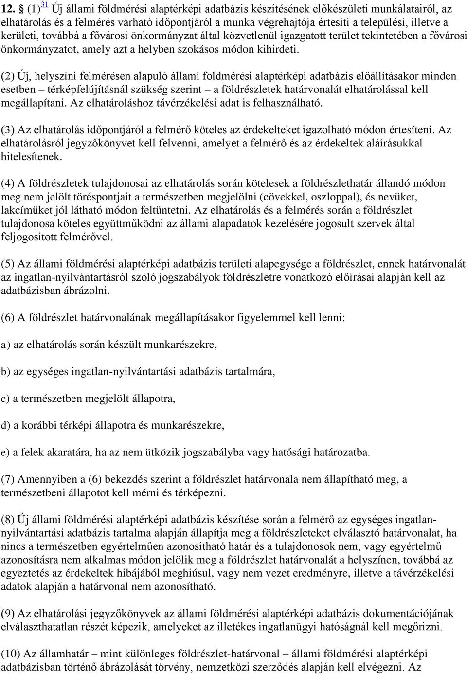 (2) Új, helyszíni felmérésen alapuló állami földmérési alaptérképi adatbázis előállításakor minden esetben térképfelújításnál szükség szerint a földrészletek határvonalát elhatárolással kell