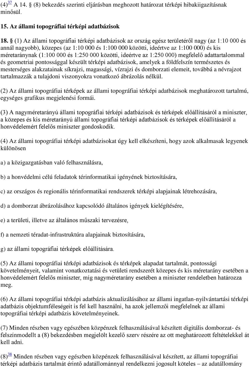 (1:100 000 és 1:250 000 közötti, ideértve az 1:250 000) megfelelő adattartalommal és geometriai pontossággal készült térképi adatbázisok, amelyek a földfelszín természetes és mesterséges alakzatainak