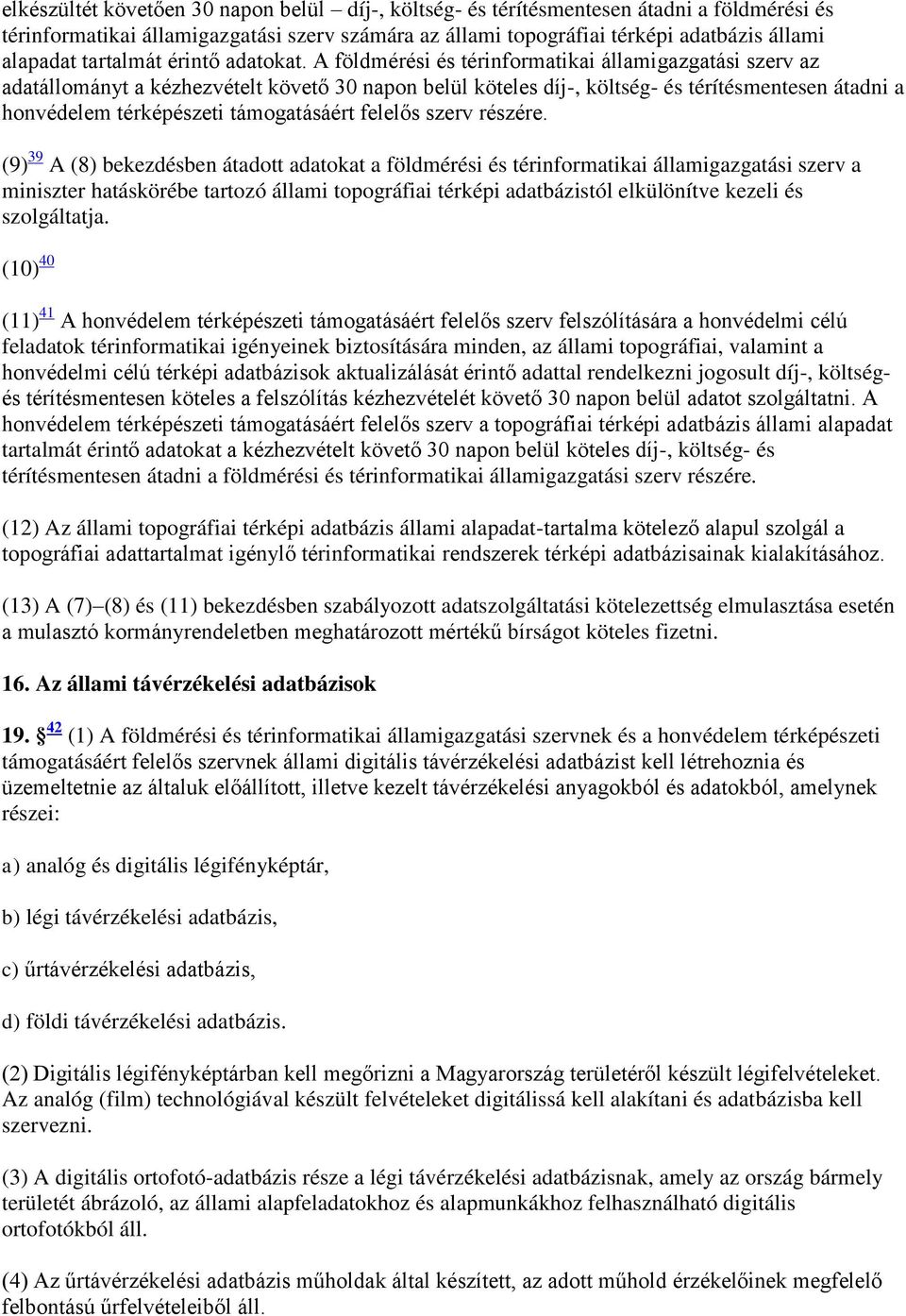 A földmérési és térinformatikai államigazgatási szerv az adatállományt a kézhezvételt követő 30 napon belül köteles díj-, költség- és térítésmentesen átadni a honvédelem térképészeti támogatásáért