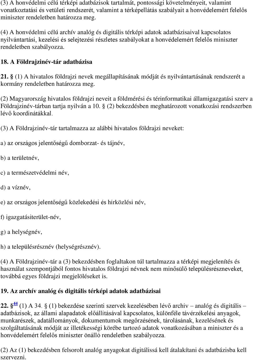 (4) A honvédelmi célú archív analóg és digitális térképi adatok adatbázisaival kapcsolatos nyilvántartási, kezelési és selejtezési részletes szabályokat a honvédelemért felelős miniszter rendeletben