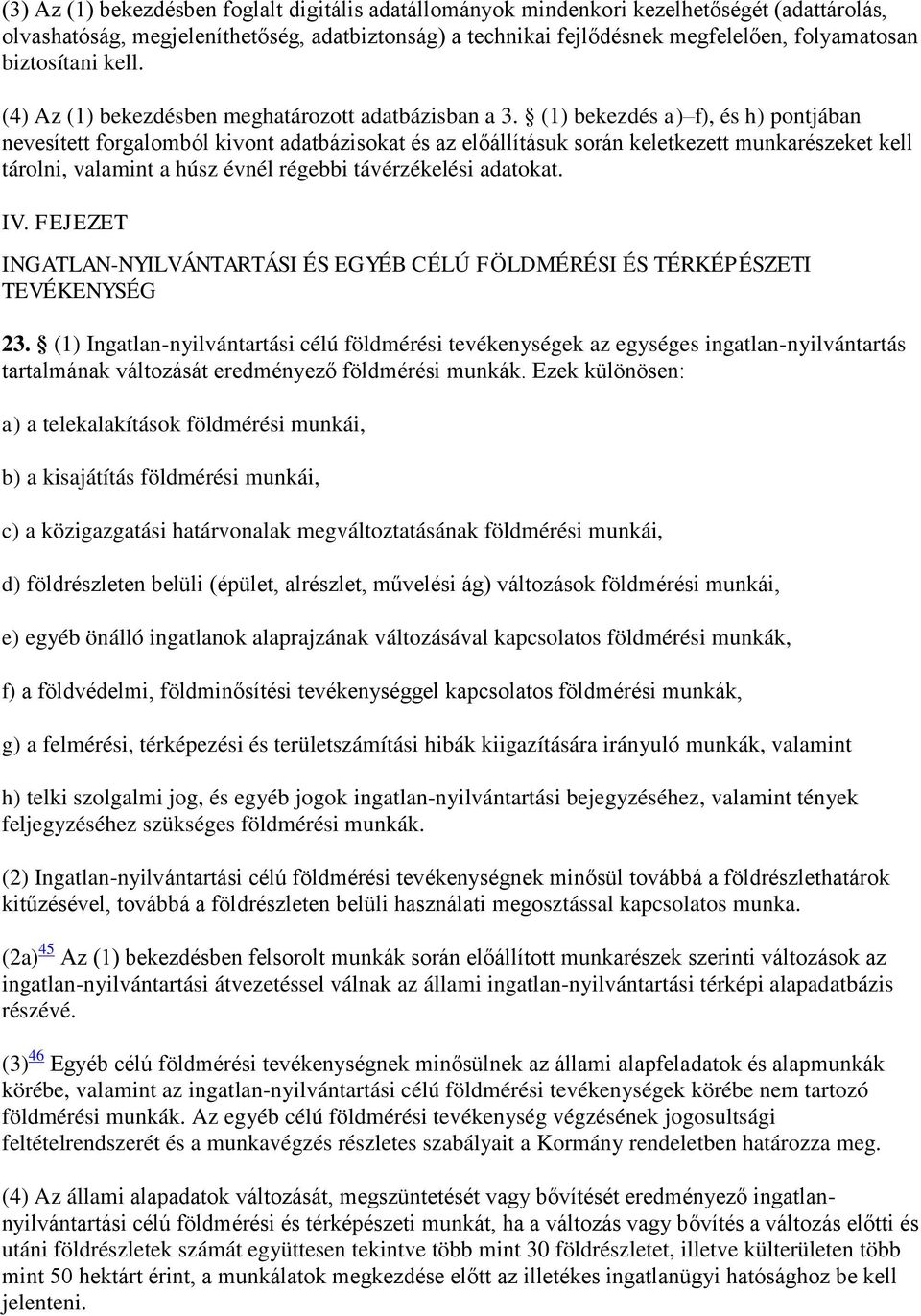 (1) bekezdés a) f), és h) pontjában nevesített forgalomból kivont adatbázisokat és az előállításuk során keletkezett munkarészeket kell tárolni, valamint a húsz évnél régebbi távérzékelési adatokat.