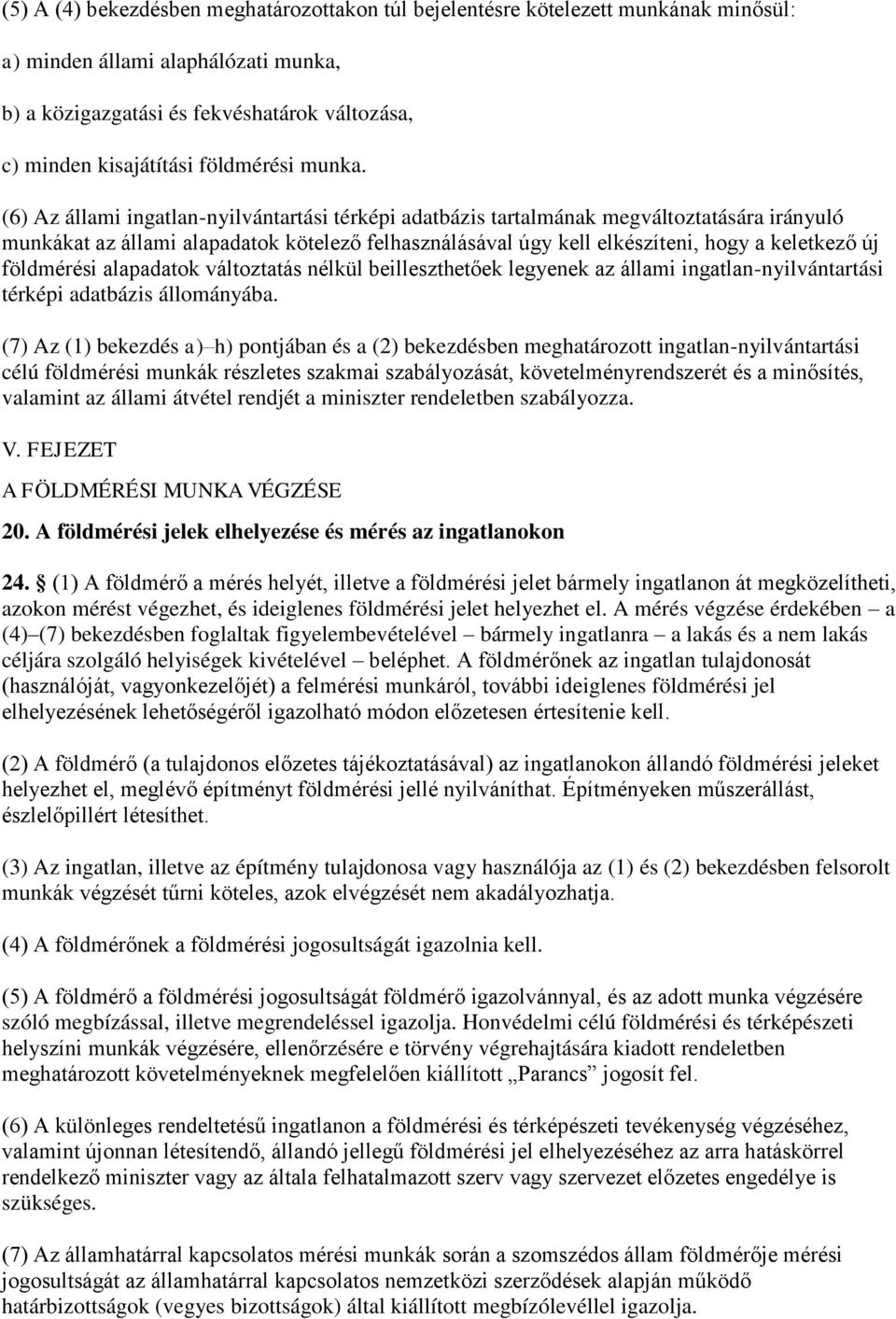 (6) Az állami ingatlan-nyilvántartási térképi adatbázis tartalmának megváltoztatására irányuló munkákat az állami alapadatok kötelező felhasználásával úgy kell elkészíteni, hogy a keletkező új