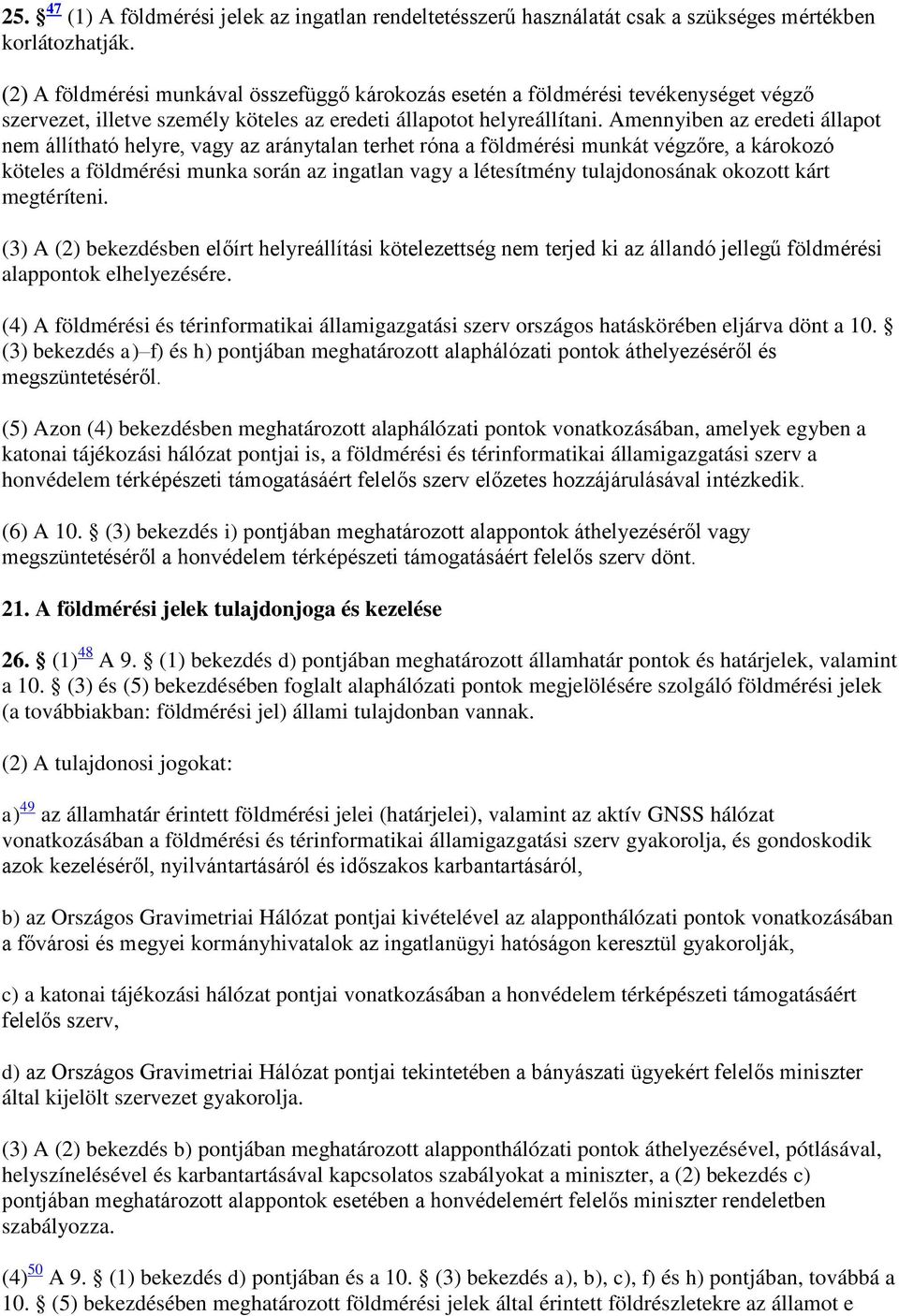 Amennyiben az eredeti állapot nem állítható helyre, vagy az aránytalan terhet róna a földmérési munkát végzőre, a károkozó köteles a földmérési munka során az ingatlan vagy a létesítmény