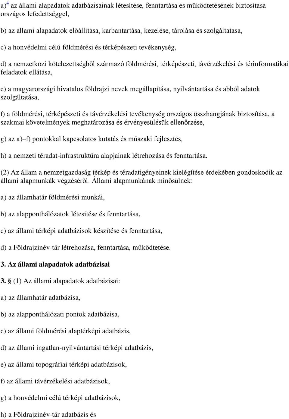 a magyarországi hivatalos földrajzi nevek megállapítása, nyilvántartása és abból adatok szolgáltatása, f) a földmérési, térképészeti és távérzékelési tevékenység országos összhangjának biztosítása, a