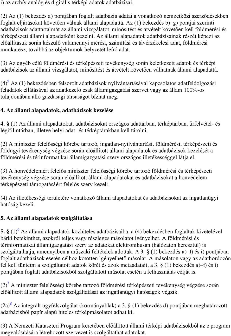 Az (1) bekezdés b) g) pontjai szerinti adatbázisok adattartalmát az állami vizsgálatot, minősítést és átvételt követően kell földmérési és térképészeti állami alapadatként kezelni.