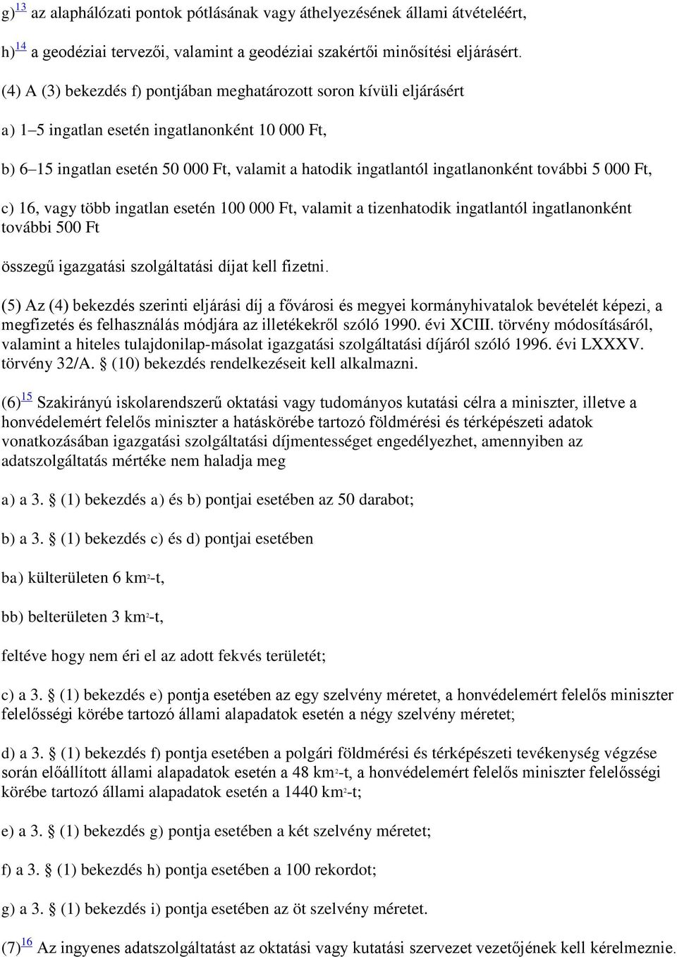 további 5 000 Ft, c) 16, vagy több ingatlan esetén 100 000 Ft, valamit a tizenhatodik ingatlantól ingatlanonként további 500 Ft összegű igazgatási szolgáltatási díjat kell fizetni.