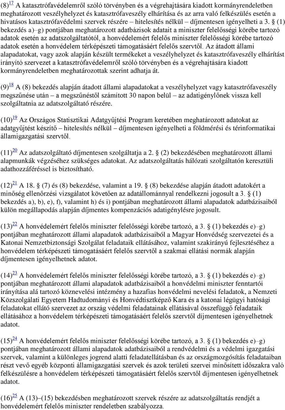 (1) bekezdés a) g) pontjában meghatározott adatbázisok adatait a miniszter felelősségi körébe tartozó adatok esetén az adatszolgáltatótól, a honvédelemért felelős miniszter felelősségi körébe tartozó