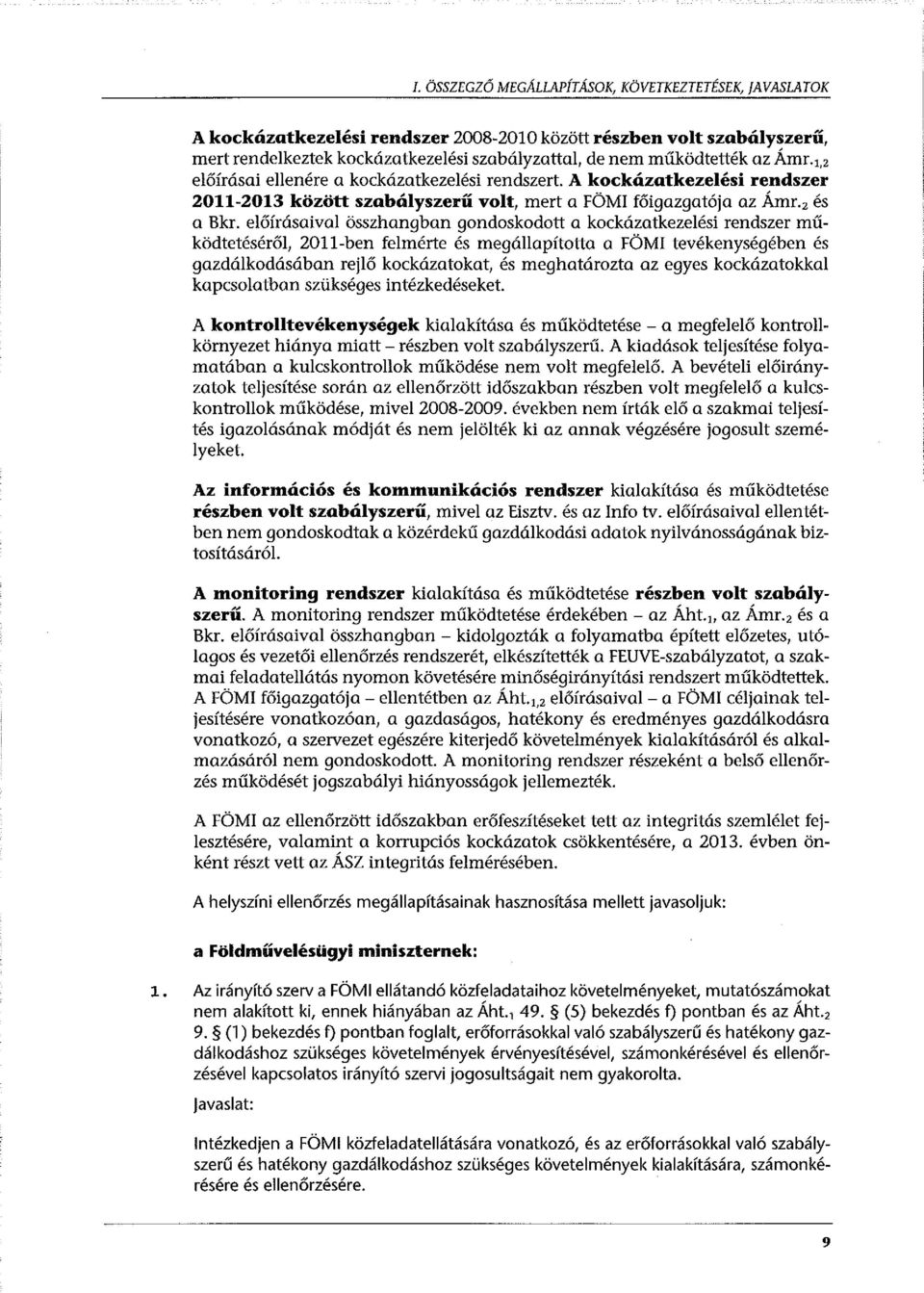 előírásaival összhangban gondoskodott a kockázatkezelési rendszer működtetéséről, 2011-ben felmérte és megállapította a FÖMI tevékenységében és gazdálkodásában rejlő kockázatokat, és meghatározta az