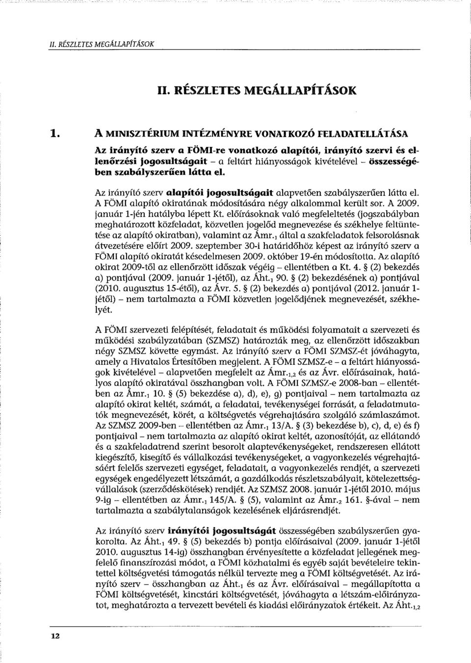szabályszerűen látta el. Az irányító szerv alapítói jogosultságait alapvetően szabályszerűen látta el. A FÖMI alapító okiratának módosítására négy alkalommal került sor. A 2009.