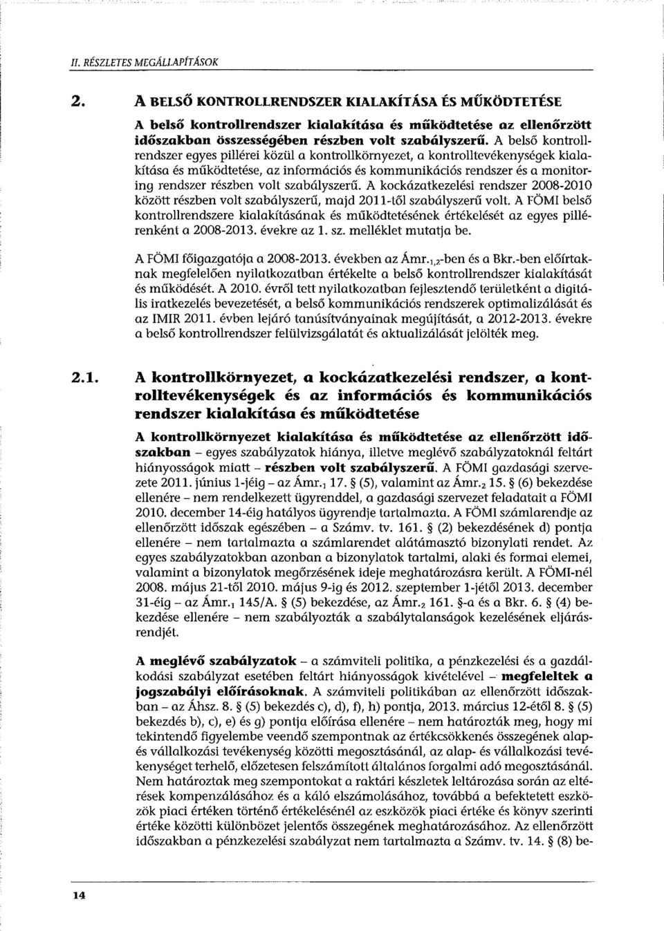 A belső kontrollrendszer egyes pillérei közül a kontrollkörnyezet, a kontrolltevékenységek kialakítása és működtetése, az információs és kommunikációs rendszer és a manitoring rendszer részben volt