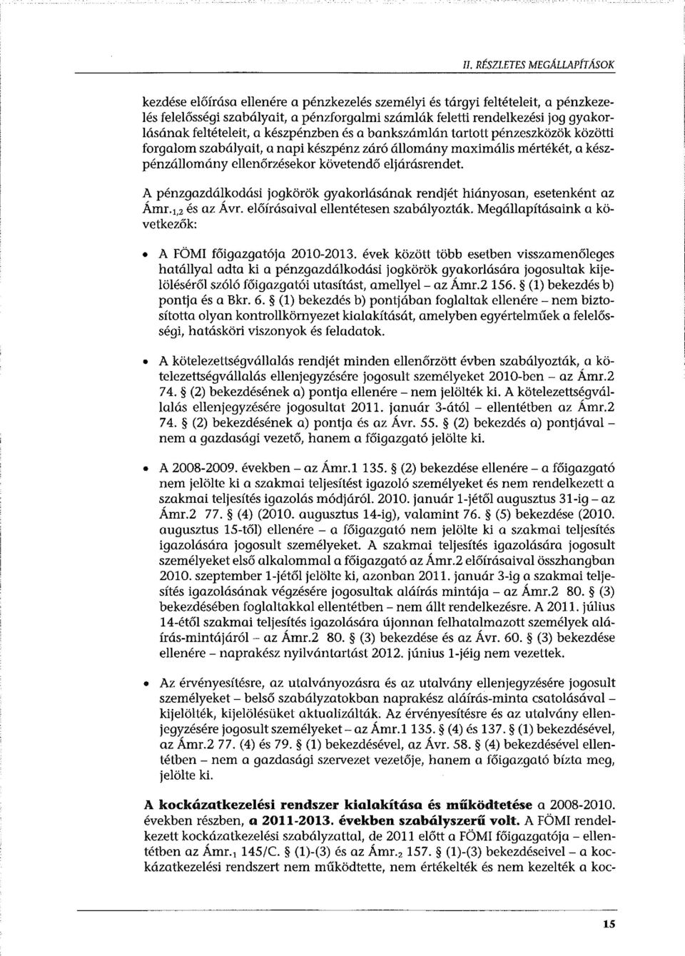 követendő eljárásrendet. A pénzgazdálkodási jogkörök gyakorlásának rendjét hiányosan, esetenként az Ámr. 1,2 és az Á vr. előírásaival ellentétesen szabályozták.