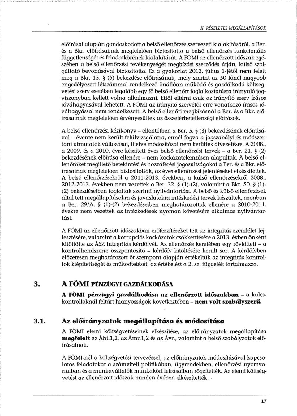 A FÖMI az ellenőrzött időszak egészében a belső ellenőrzési tevékenységét megbízási szerződés útján, külső szolgáltató bevonásával biztosította. Ez a gyakorlat 2012.