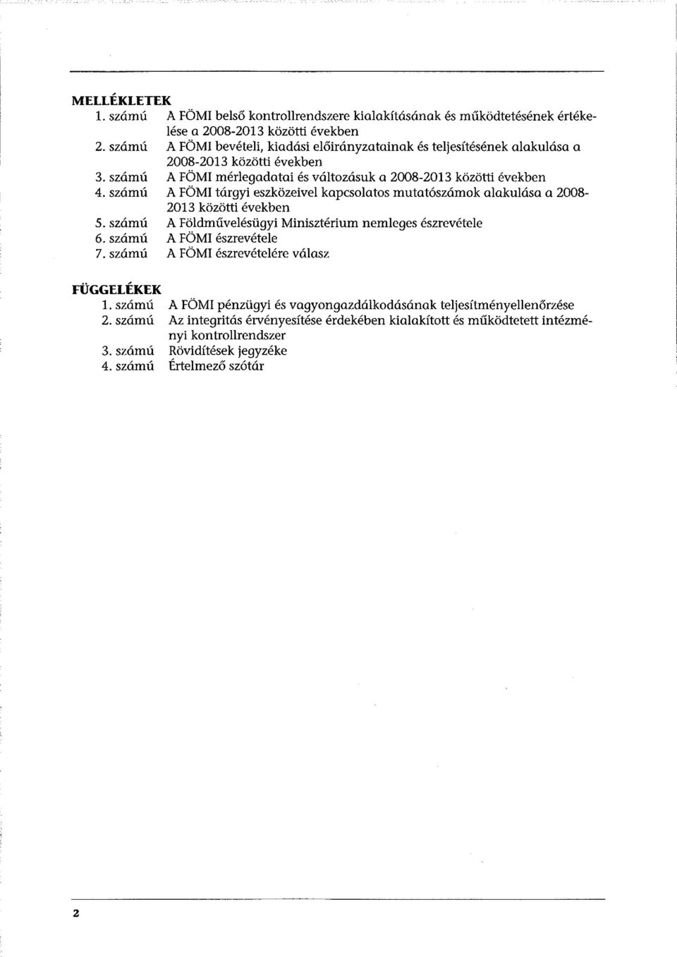 szám ú A FÖMI tárgyi eszközeivel kapcsolatos mutatószámok alakulása a 2008-2013 közötti években 5. szám ú A Földművelésügyi Minisztérium nemleges észrevétele 6. szám ú A FÖMI észrevétele 7.