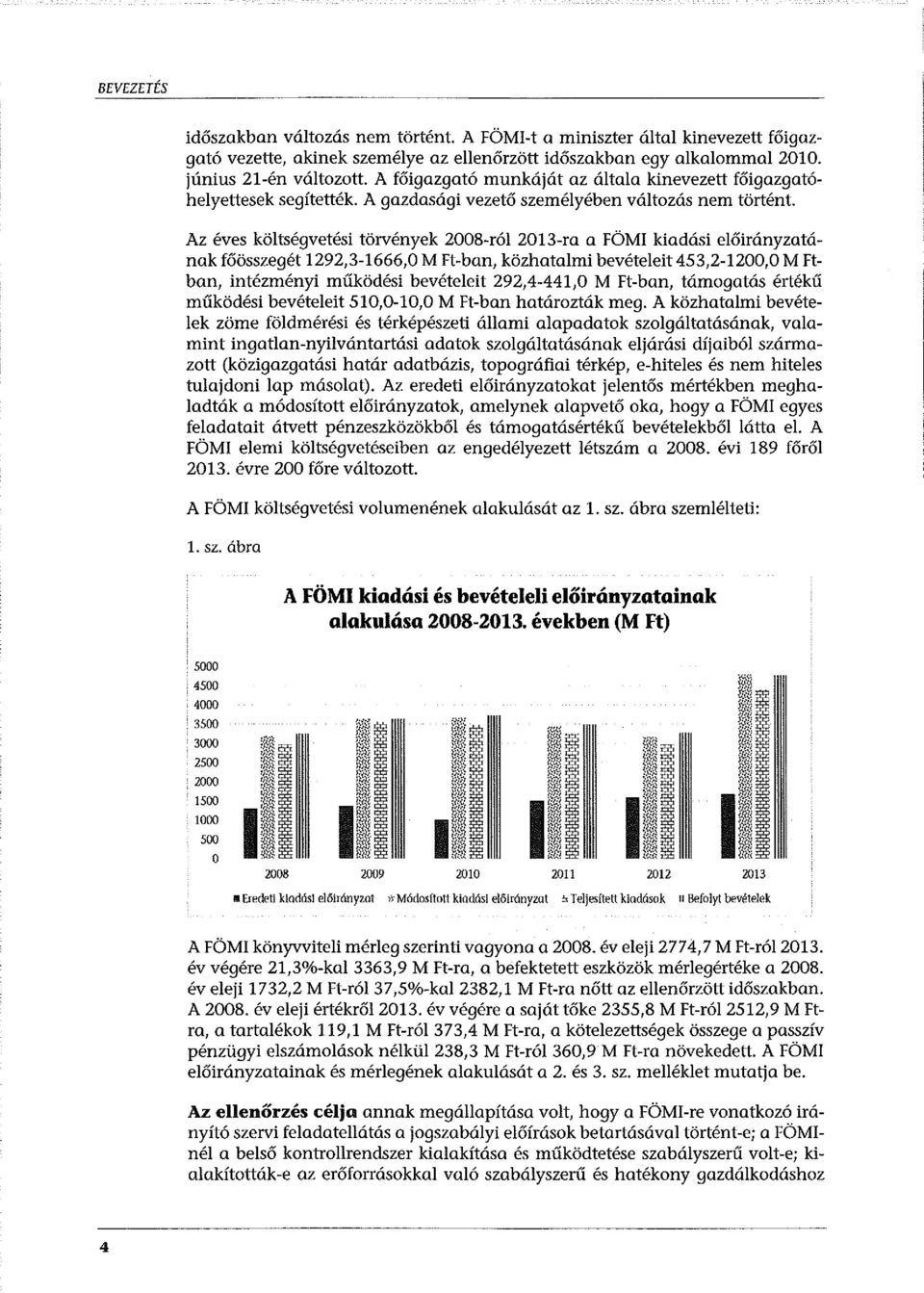 Az éves költségvetési törvények 2008-ról 2013-ra a FÖMI kiadási előirányzatának főösszegét 1292,3-1666,0 M Ft-ban, közhatalmi bevételeit 453,2-1200,0 M Ftban, intézményi működési bevételeit