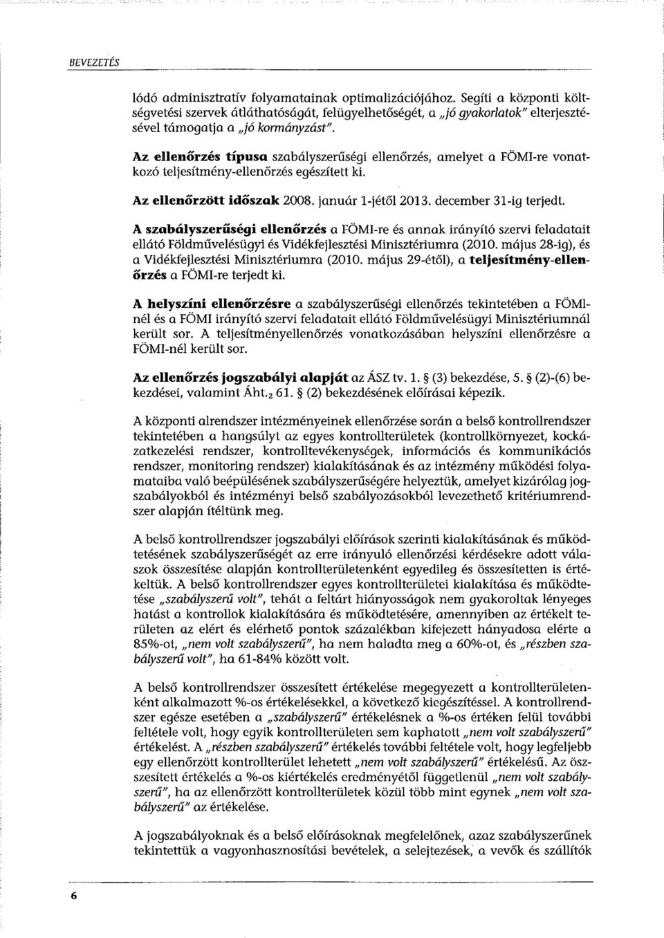 Az ellenőrzés típusa szabályszerűségi ellenőrzés, amelyet a FÖMI-re vonatkozó teljesítmény-ellenőrzés egészített ki. Az ellenőrzött időszak 2008. január l-jétől 2013. december 31-ig terjedt.