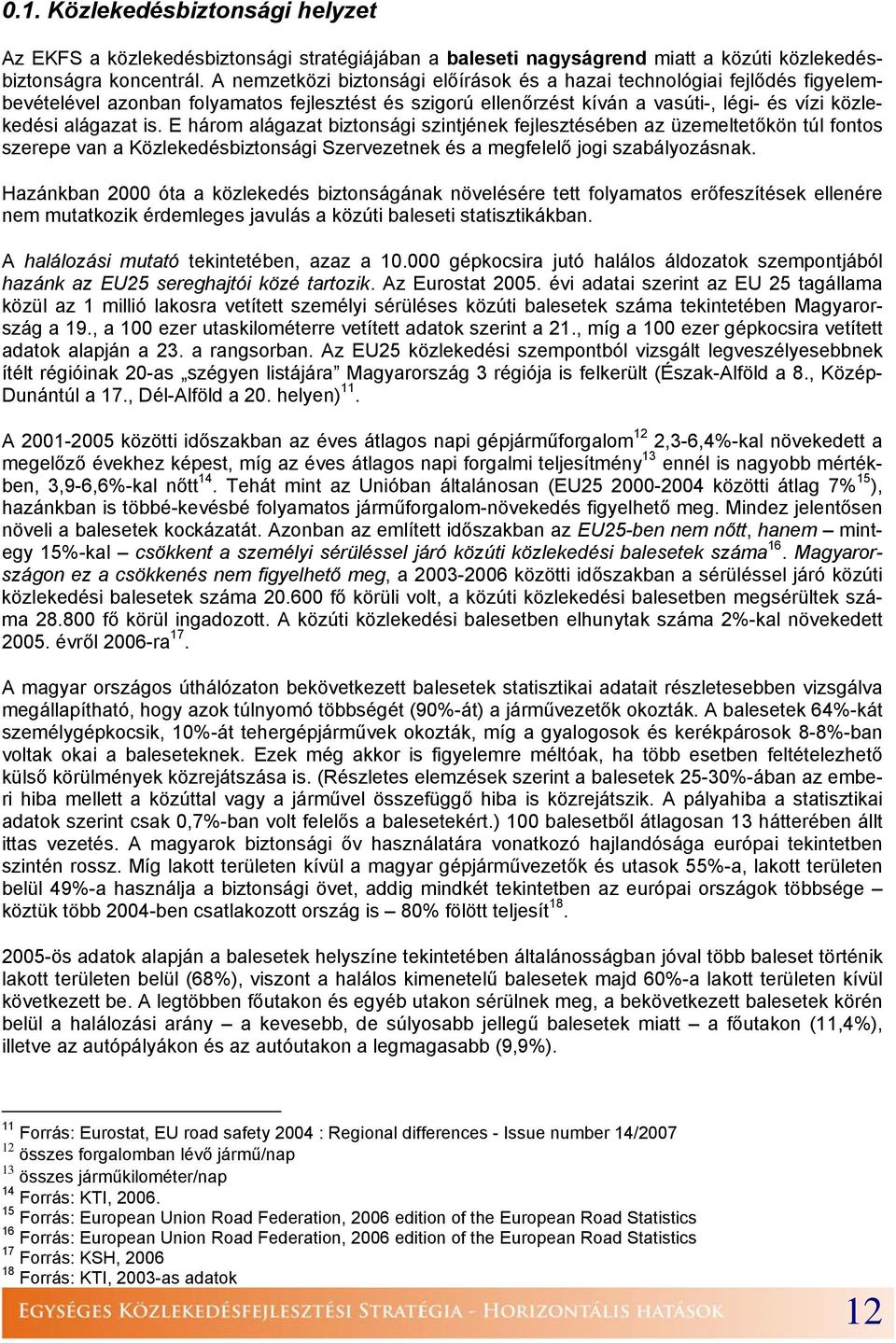 E három alágazat biztonsági szintjének fejlesztésében az üzemeltetőkön túl fontos szerepe van a Közlekedésbiztonsági Szervezetnek és a megfelelő jogi szabályozásnak.