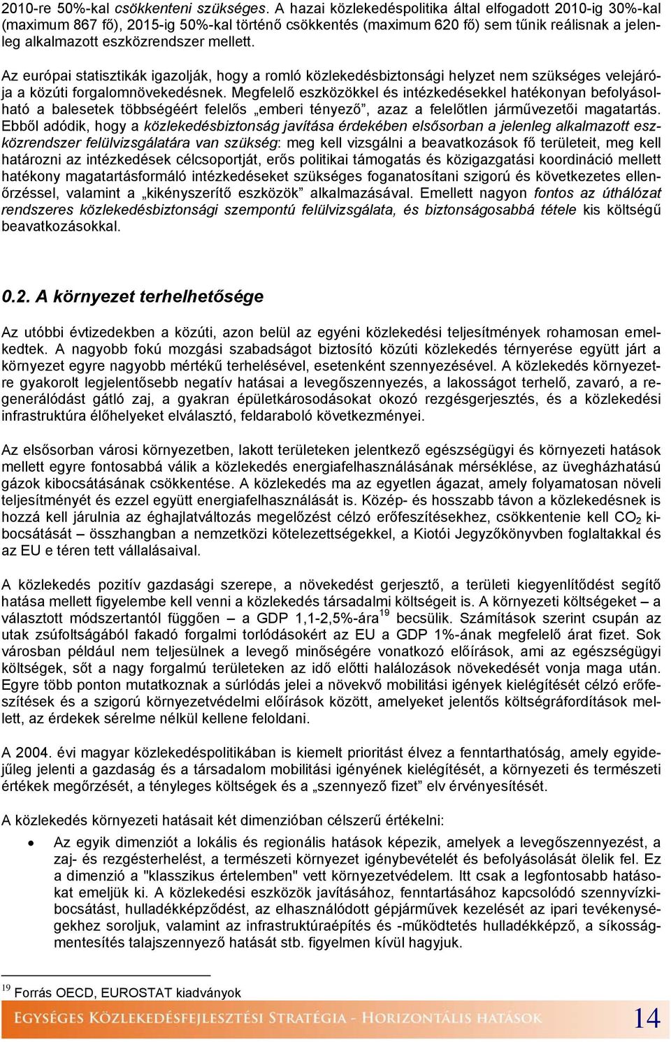 Az európai statisztikák igazolják, hogy a romló közlekedésbiztonsági helyzet nem szükséges velejárója a közúti forgalomnövekedésnek.