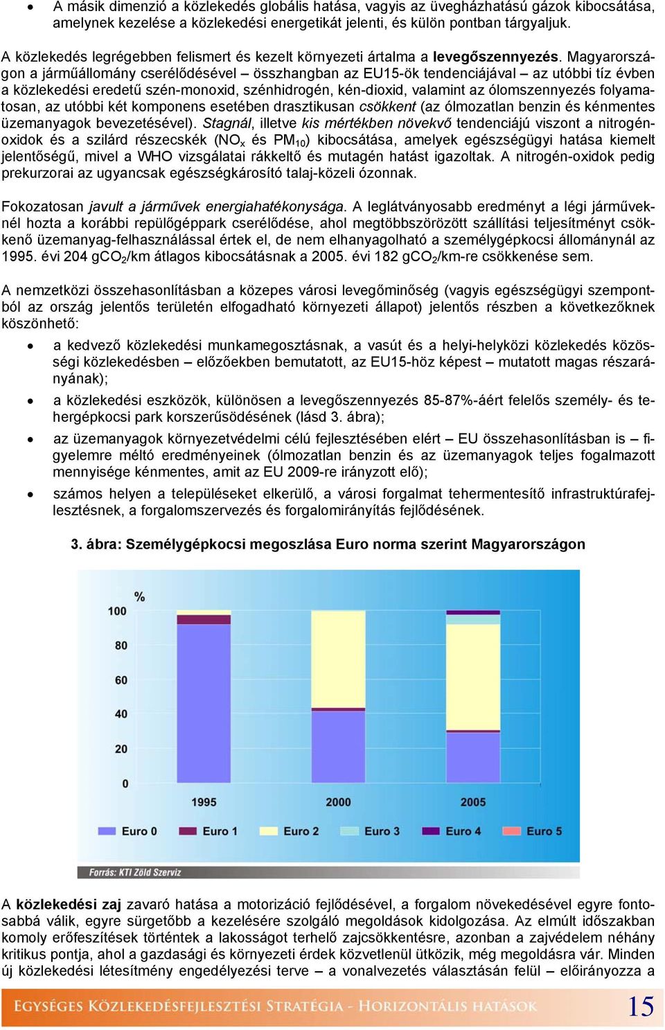 Magyarországon a járműállomány cserélődésével összhangban az EU15-ök tendenciájával az utóbbi tíz évben a közlekedési eredetű szén-monoxid, szénhidrogén, kén-dioxid, valamint az ólomszennyezés