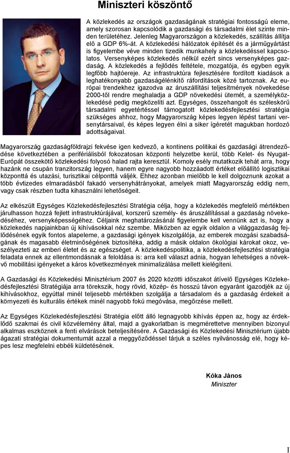 Versenyképes közlekedés nélkül ezért sincs versenyképes gazdaság. A közlekedés a fejlődés feltétele, mozgatója, és egyben egyik legfőbb hajtóereje.