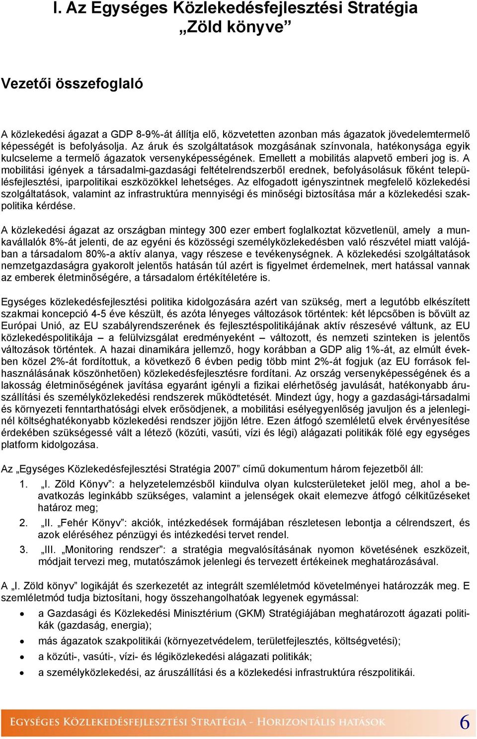 A mobilitási igények a társadalmi-gazdasági feltételrendszerből erednek, befolyásolásuk főként településfejlesztési, iparpolitikai eszközökkel lehetséges.