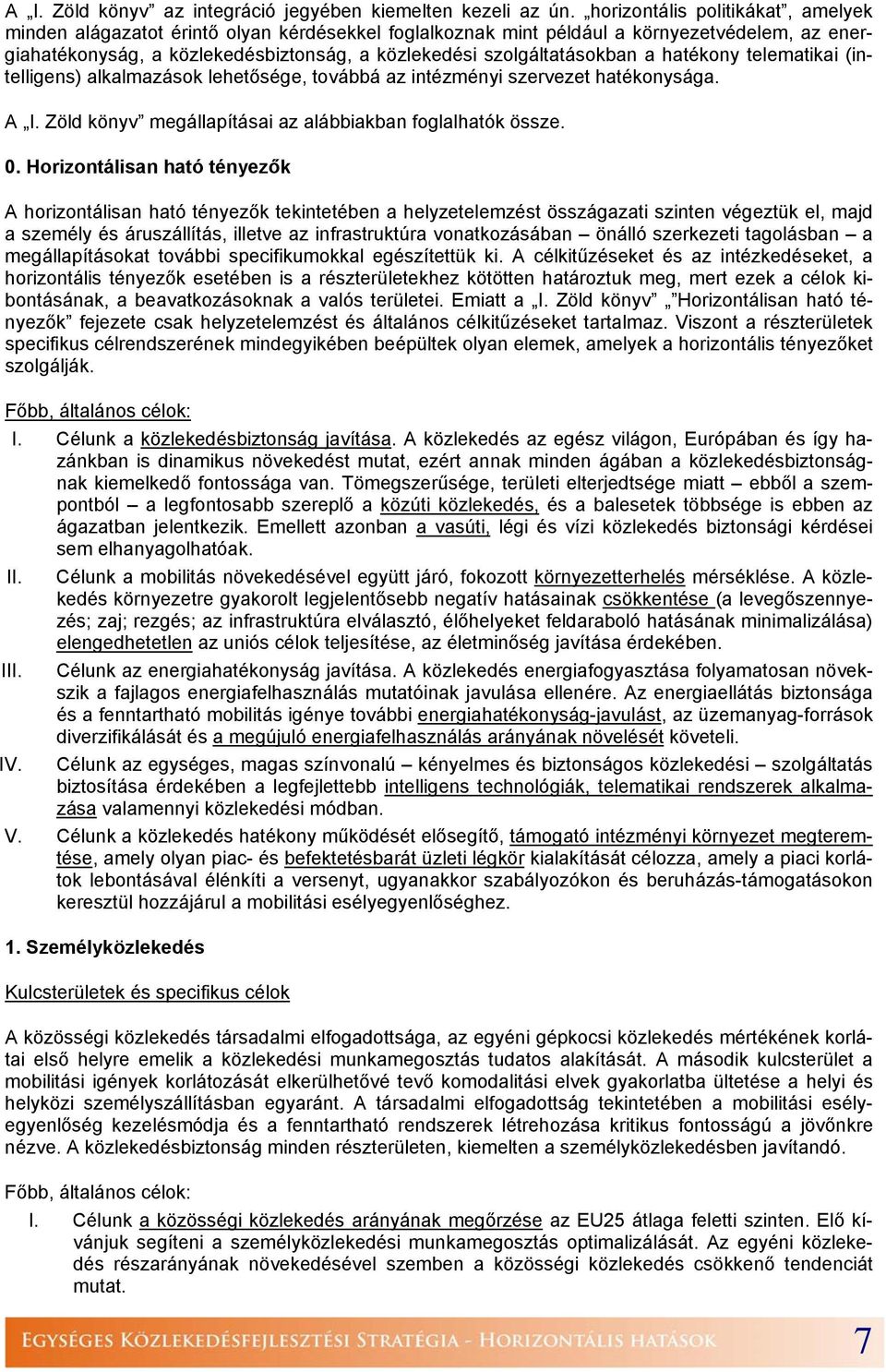 szolgáltatásokban a hatékony telematikai (intelligens) alkalmazások lehetősége, továbbá az intézményi szervezet hatékonysága. A I. Zöld könyv megállapításai az alábbiakban foglalhatók össze. 0.