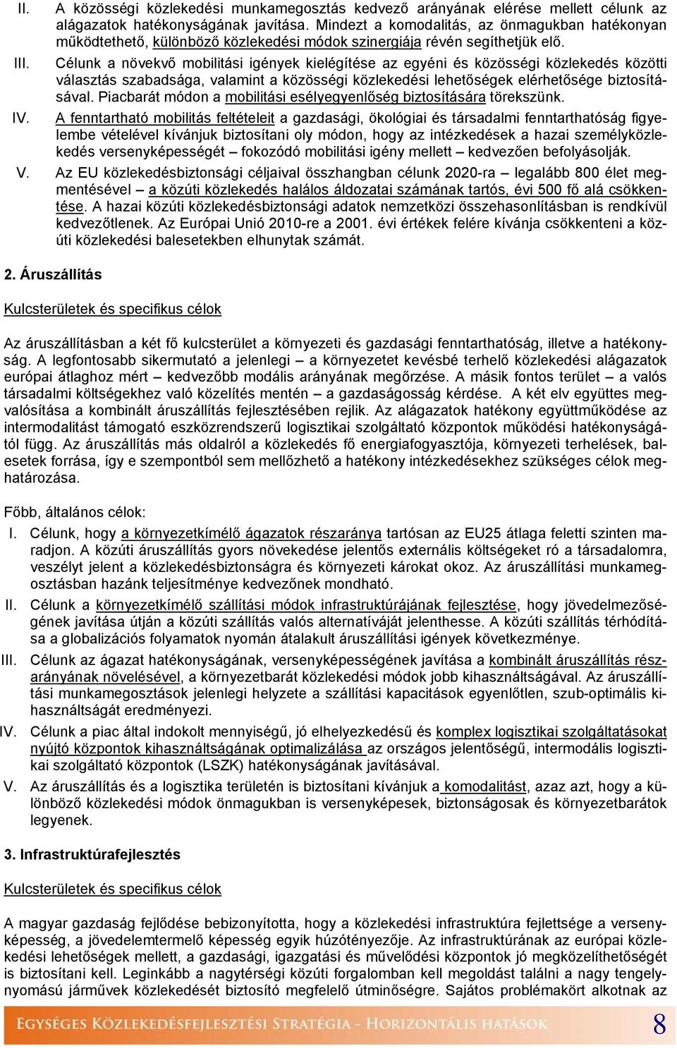 Célunk a növekvő mobilitási igények kielégítése az egyéni és közösségi közlekedés közötti választás szabadsága, valamint a közösségi közlekedési lehetőségek elérhetősége biztosításával.