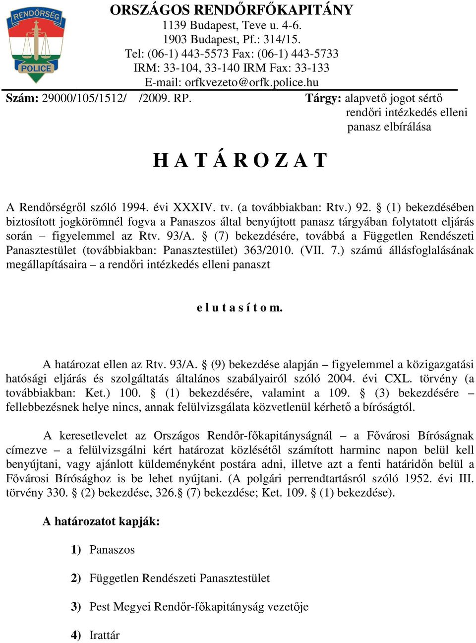 (1) bekezdésében biztosított jogkörömnél fogva a Panaszos által benyújtott panasz tárgyában folytatott eljárás során figyelemmel az Rtv. 93/A.