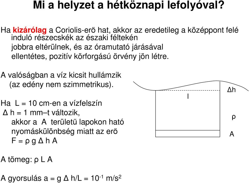 eltérülnek, és az óramutató járásával ellentétes, pozitív körforgású örvény jön létre.