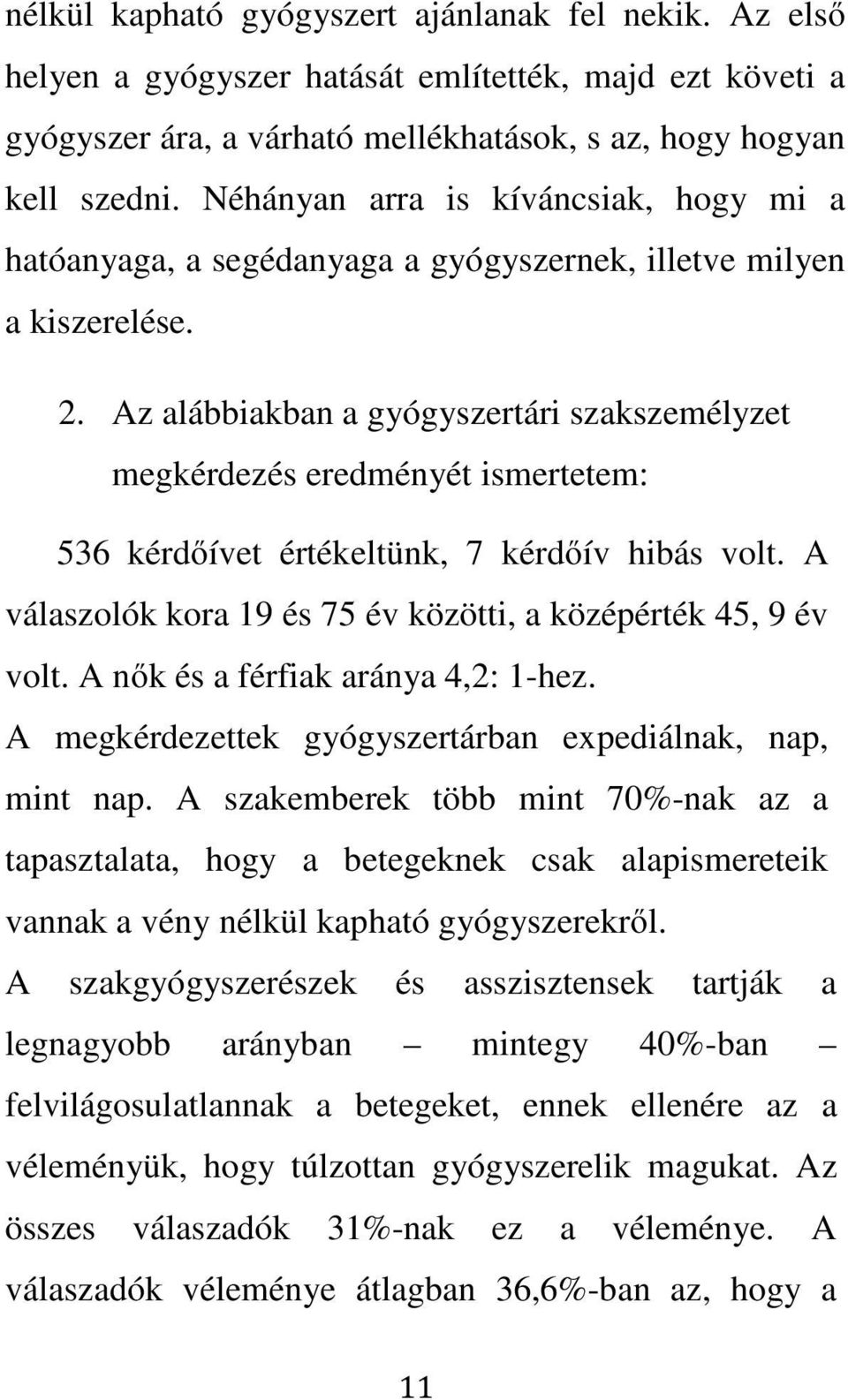 Az alábbiakban a gyógyszertári szakszemélyzet megkérdezés eredményét ismertetem: 536 kérdőívet értékeltünk, 7 kérdőív hibás volt. A válaszolók kora 19 és 75 év közötti, a középérték 45, 9 év volt.