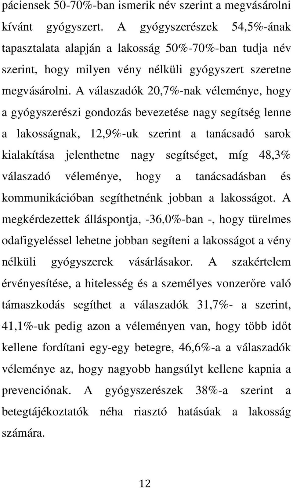 A válaszadók 20,7%-nak véleménye, hogy a gyógyszerészi gondozás bevezetése nagy segítség lenne a lakosságnak, 12,9%-uk szerint a tanácsadó sarok kialakítása jelenthetne nagy segítséget, míg 48,3%