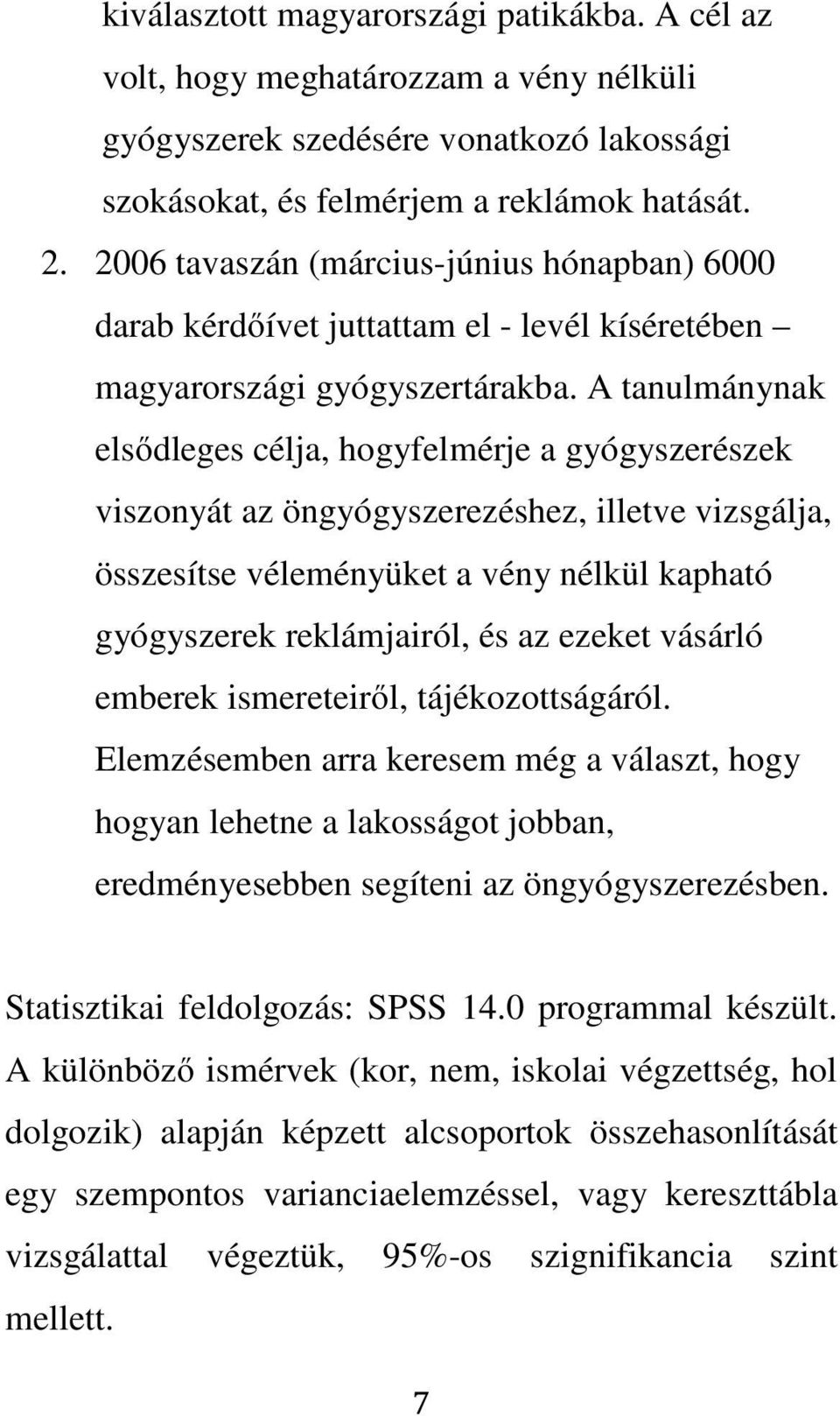 A tanulmánynak elsődleges célja, hogyfelmérje a gyógyszerészek viszonyát az öngyógyszerezéshez, illetve vizsgálja, összesítse véleményüket a vény nélkül kapható gyógyszerek reklámjairól, és az ezeket