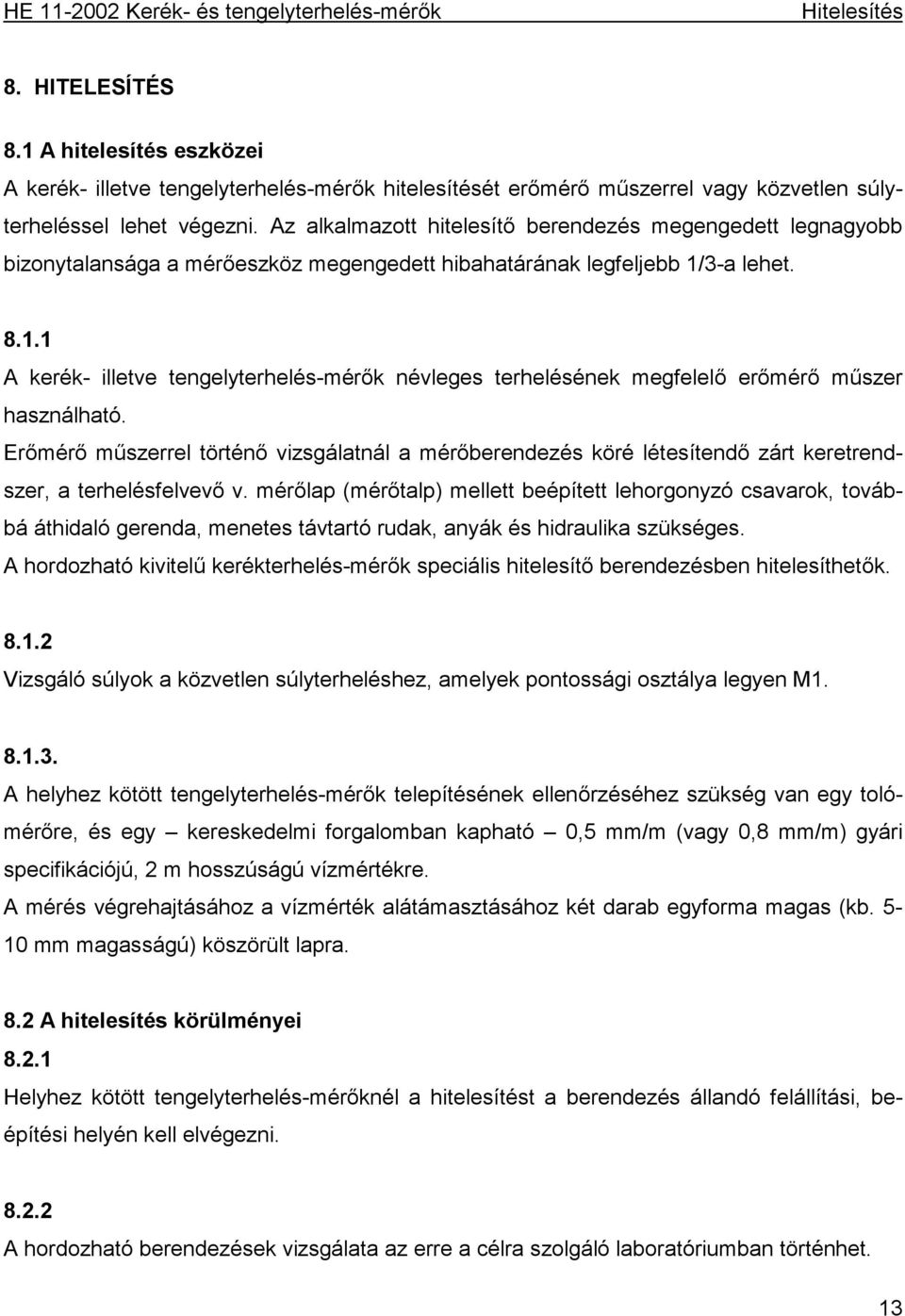 3-a lehet. 8.1.1 A kerék- illetve tengelyterhelés-mérők névleges terhelésének megfelelő erőmérő műszer használható.