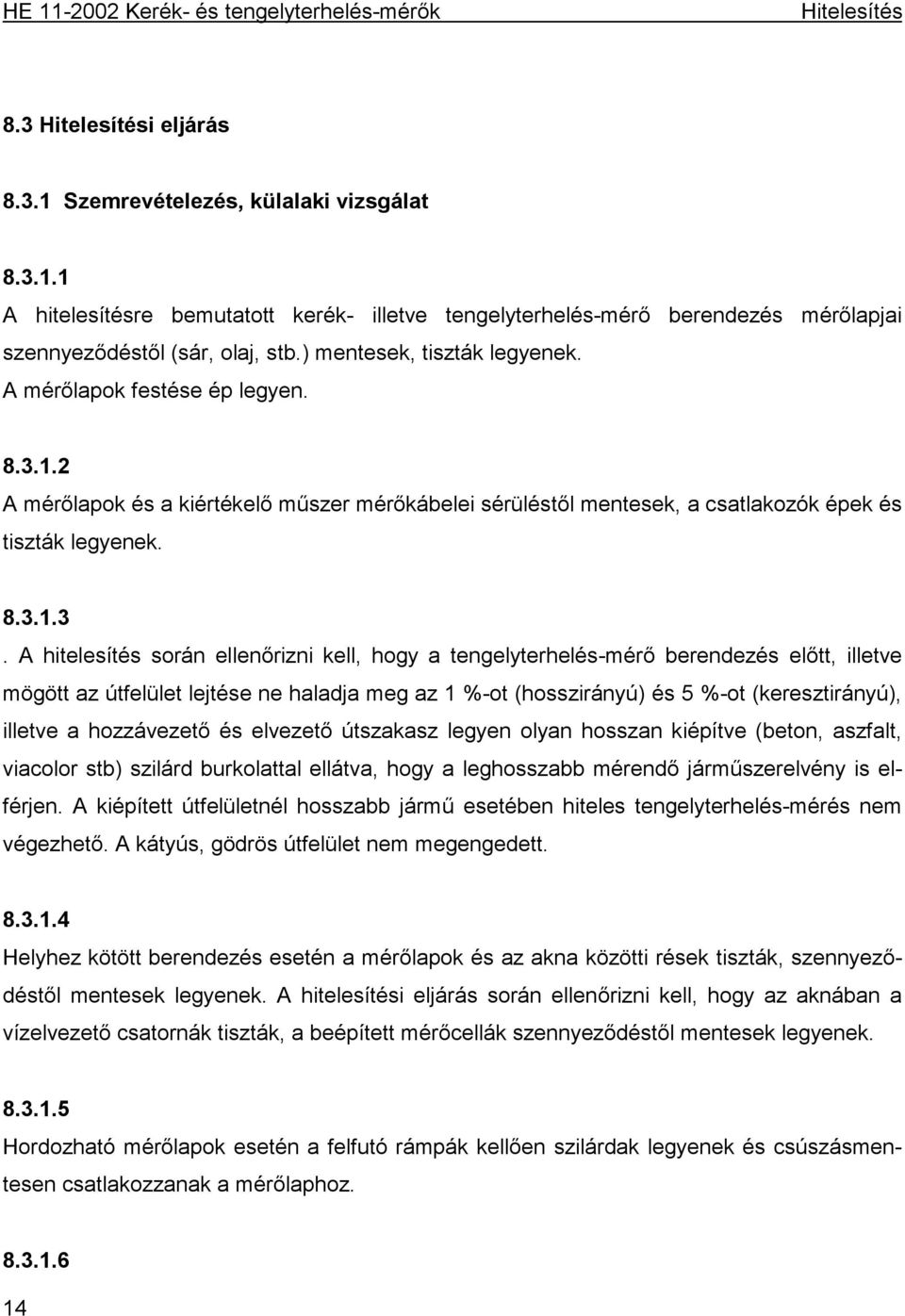 1.2 A mérőlapok és a kiértékelő műszer mérőkábelei sérüléstől mentesek, a csatlakozók épek és tiszták legyenek. 8.3.