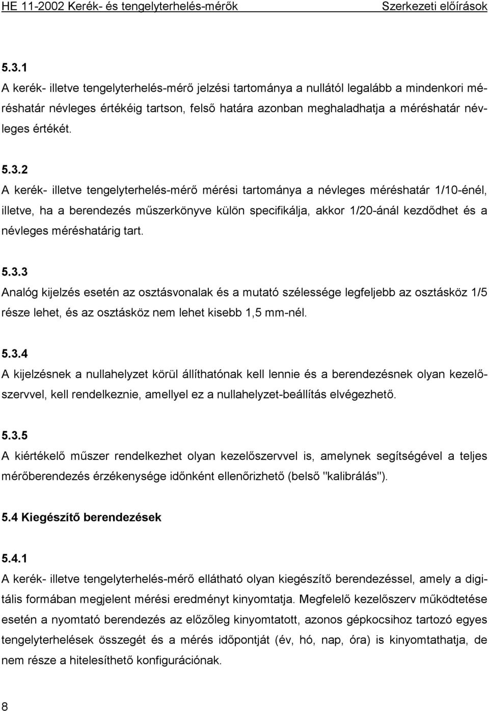 2 A kerék- illetve tengelyterhelés-mérő mérési tartománya a névleges méréshatár 1/10-énél, illetve, ha a berendezés műszerkönyve külön specifikálja, akkor 1/20-ánál kezdődhet és a névleges