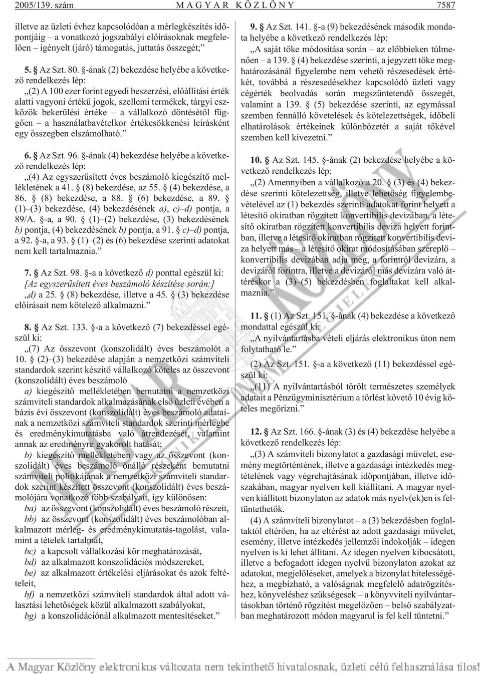 -ának (2) bekezdése helyébe a következõ rendelkezés lép: (2) A 100 ezer forint egyedi beszerzési, elõállítási érték alatti vagyoni értékû jogok, szellemi termékek, tárgyi eszközök bekerülési értéke a