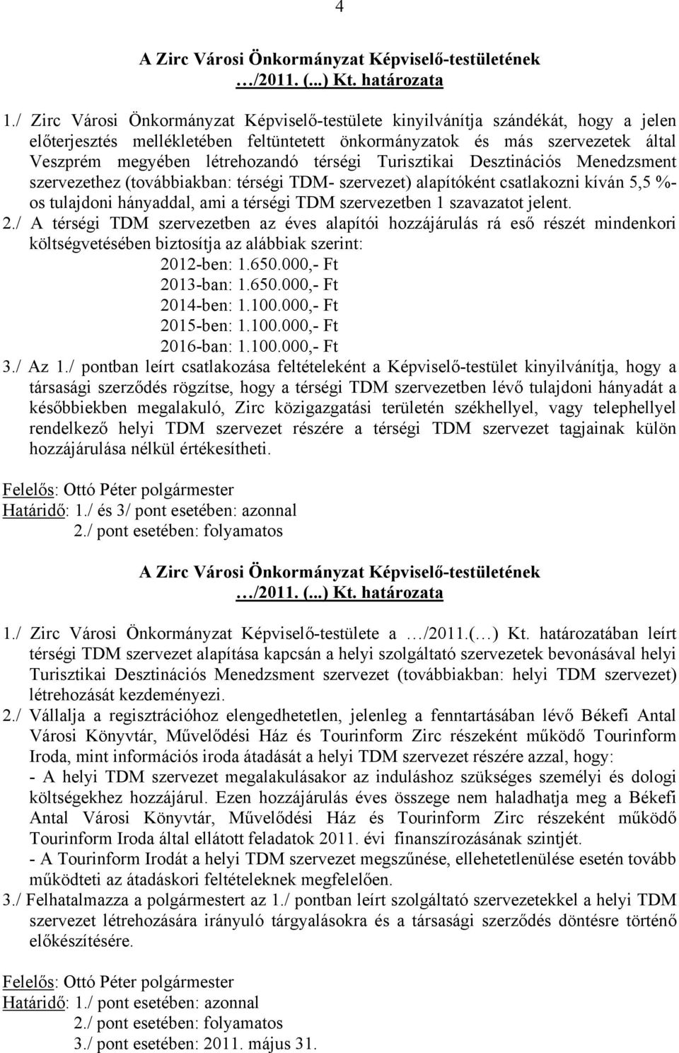 térségi Turisztikai Desztinációs Menedzsment szervezethez (továbbiakban: térségi TDM- szervezet) alapítóként csatlakozni kíván 5,5 %- os tulajdoni hányaddal, ami a térségi TDM szervezetben 1