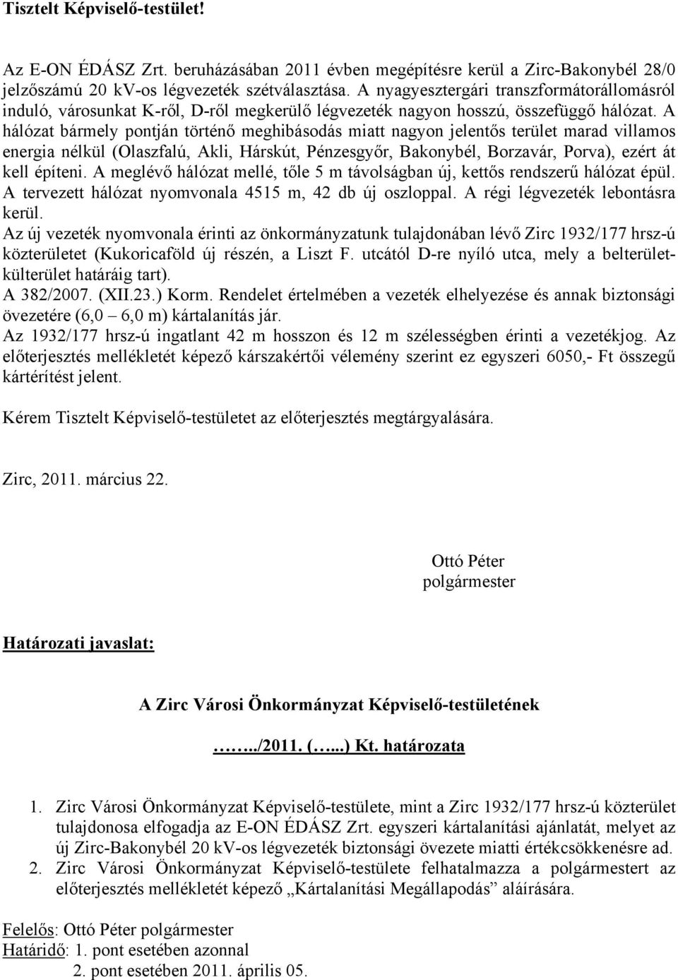 A hálózat bármely pontján történő meghibásodás miatt nagyon jelentős terület marad villamos energia nélkül (Olaszfalú, Akli, Hárskút, Pénzesgyőr, Bakonybél, Borzavár, Porva), ezért át kell építeni.