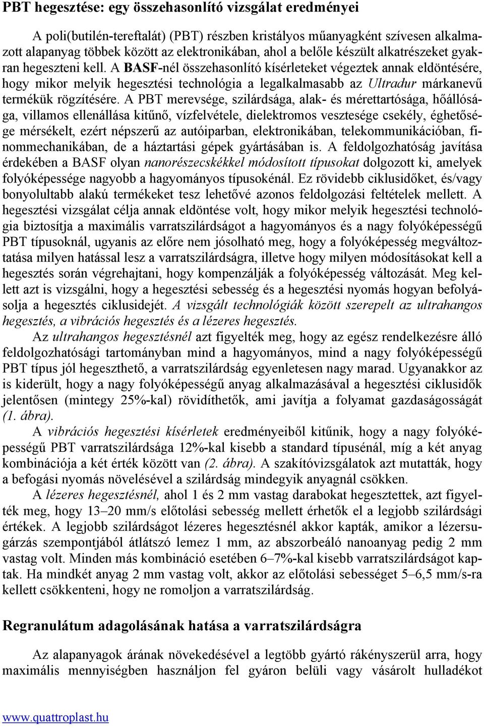 A BASF-nél összehasonlító kísérleteket végeztek annak eldöntésére, hogy mikor melyik hegesztési technológia a legalkalmasabb az Ultradur márkanevű termékük rögzítésére.