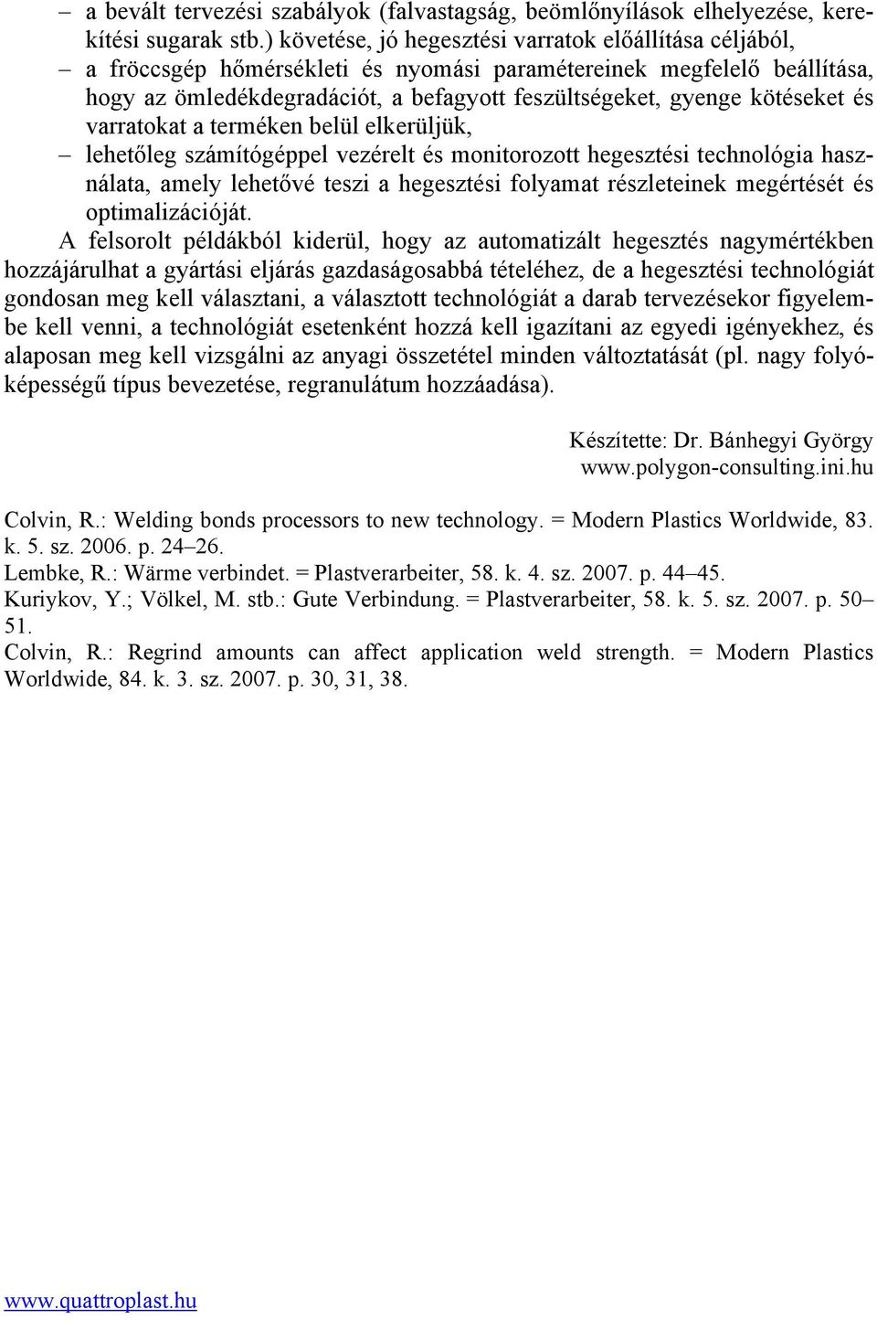 kötéseket és varratokat a terméken belül elkerüljük, lehetőleg számítógéppel vezérelt és monitorozott hegesztési technológia használata, amely lehetővé teszi a hegesztési folyamat részleteinek