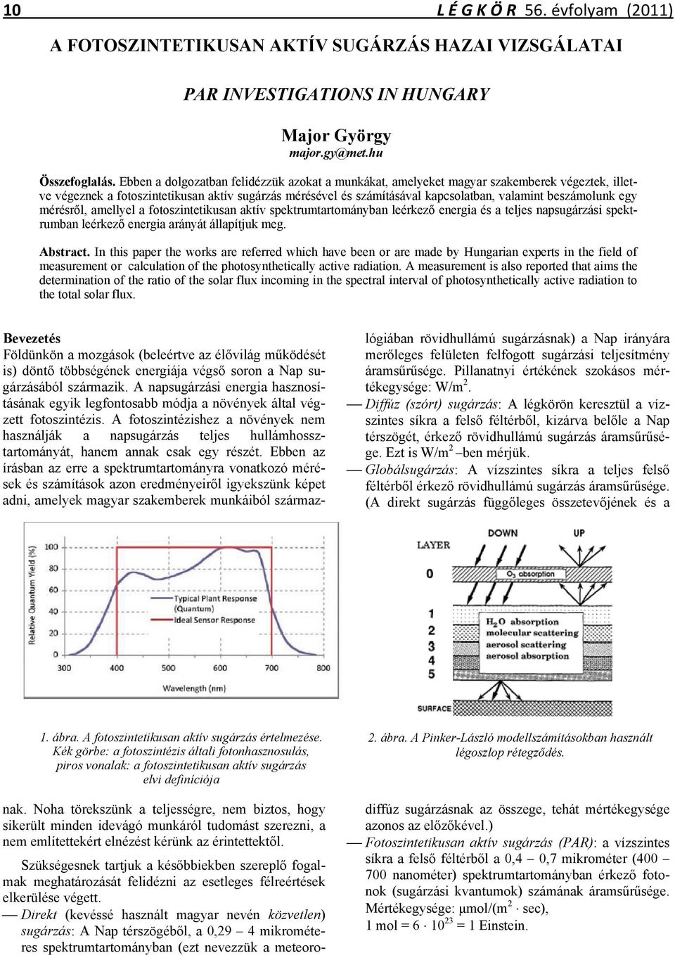 beszámolunk egy mérésről, amellyel a fotoszintetikusan aktív spektrumtartományban leérkező energia és a teljes napsugárzási spektrumban leérkező energia arányát állapítjuk meg. Abstract.