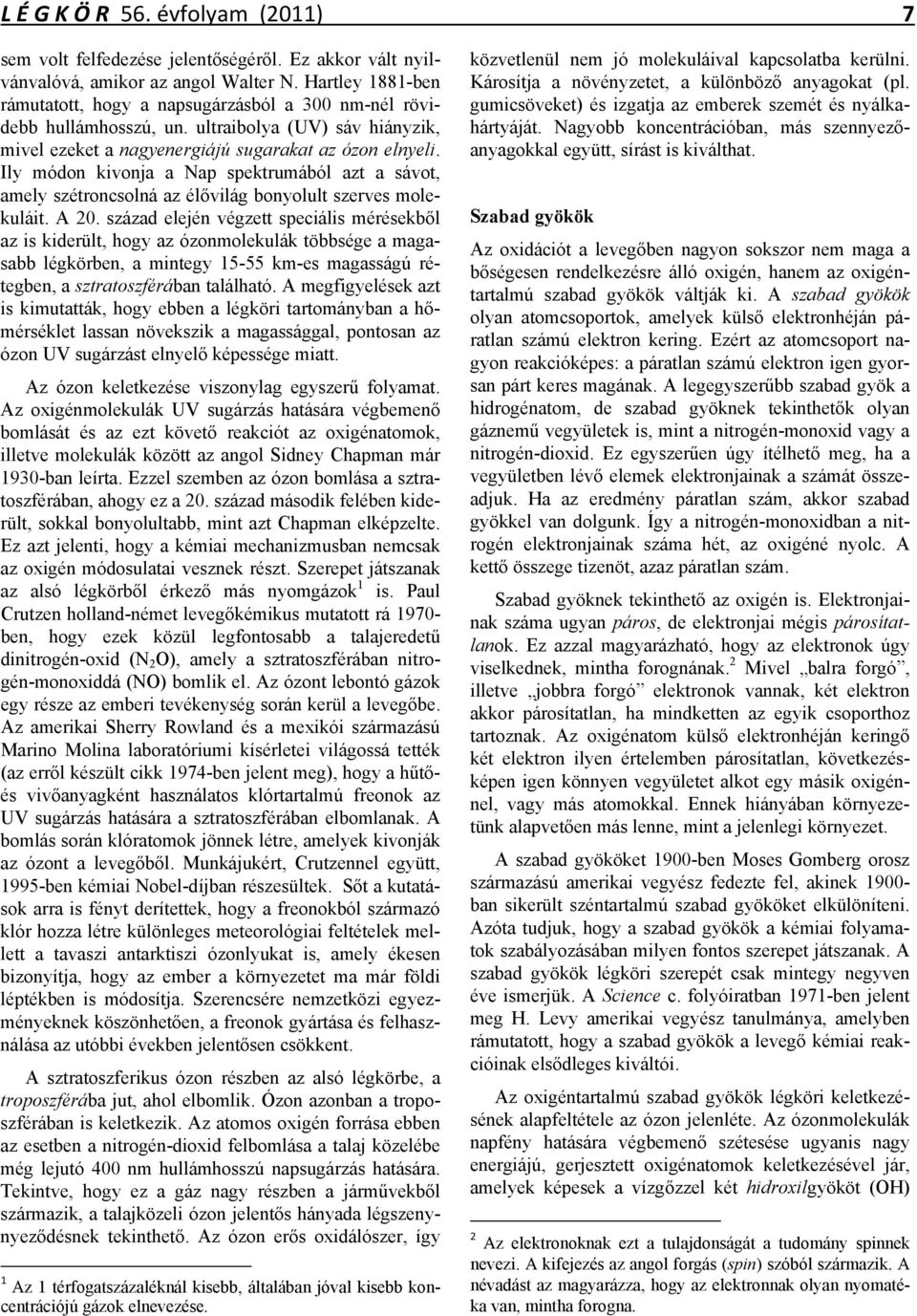 Ily módon kivonja a Nap spektrumából azt a sávot, amely szétroncsolná az élővilág bonyolult szerves molekuláit. A 20.