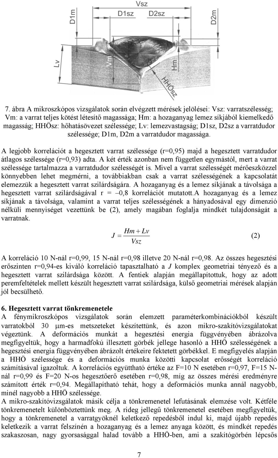 A legjobb korrelációt a hegesztett varrat szélessége (r=0,95) majd a hegesztett varratdudor átlagos szélessége (r=0,93) adta.