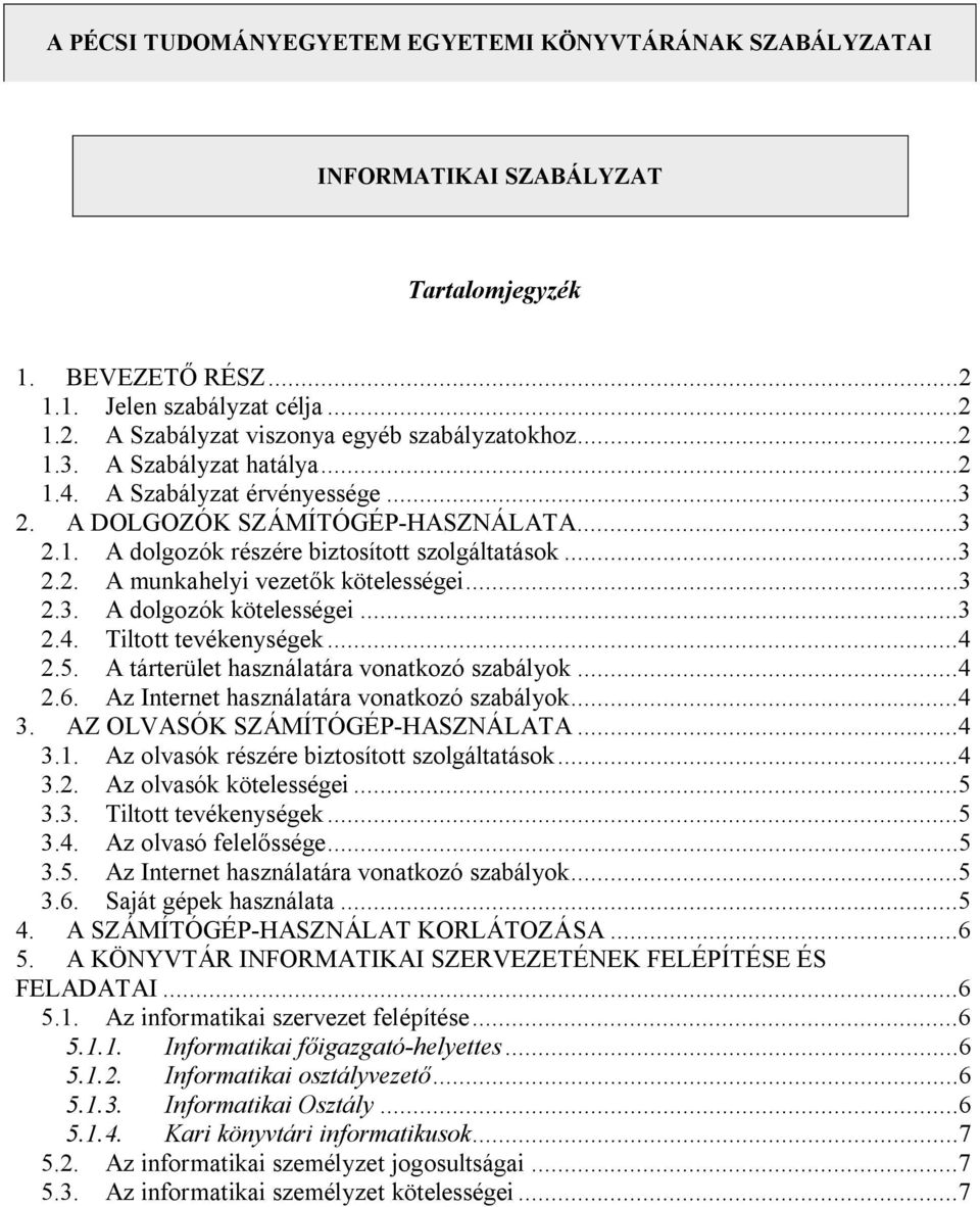 ..3 2.3. A dolgozók kötelességei...3 2.4. Tiltott tevékenységek...4 2.5. A tárterület használatára vonatkozó szabályok...4 2.6. Az Internet használatára vonatkozó szabályok...4 3.