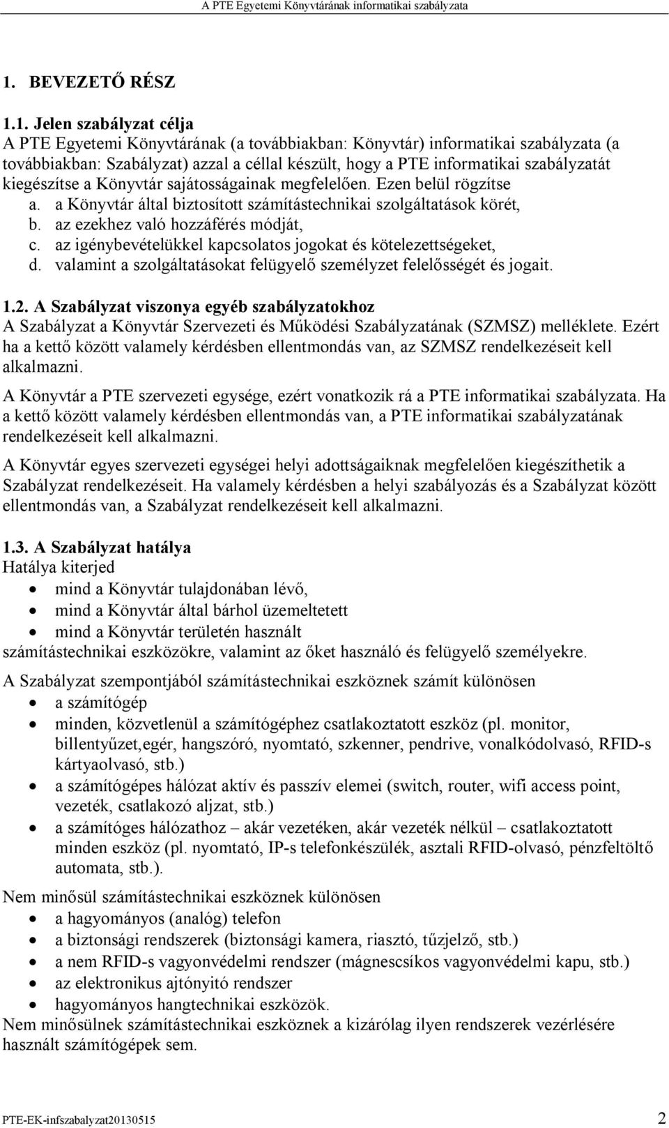 az ezekhez való hozzáférés módját, c. az igénybevételükkel kapcsolatos jogokat és kötelezettségeket, d. valamint a szolgáltatásokat felügyelő személyzet felelősségét és jogait. 1.2.