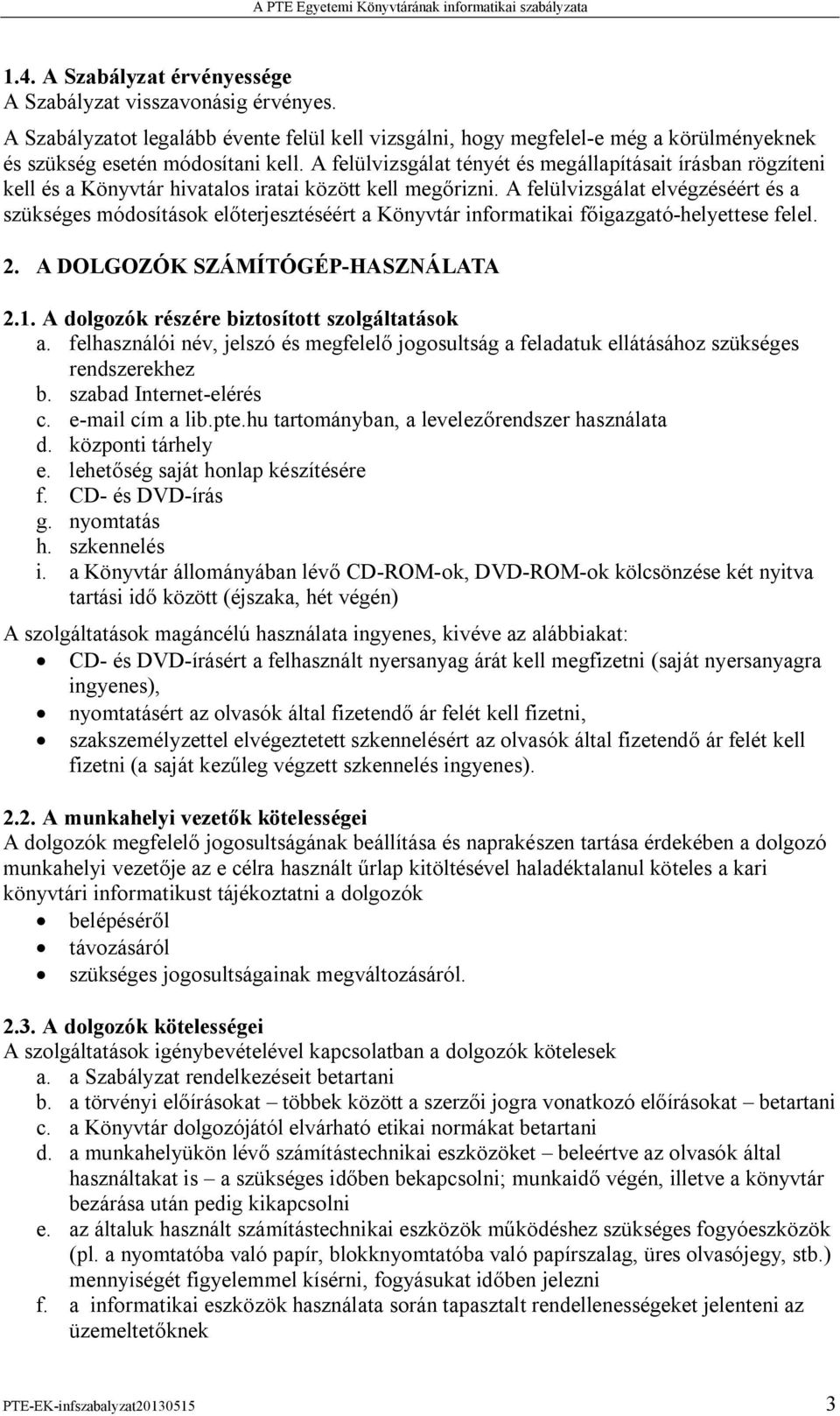 A felülvizsgálat elvégzéséért és a szükséges módosítások előterjesztéséért a Könyvtár informatikai főigazgató-helyettese felel. 2. A DOLGOZÓK SZÁMÍTÓGÉP-HASZNÁLATA 2.1.