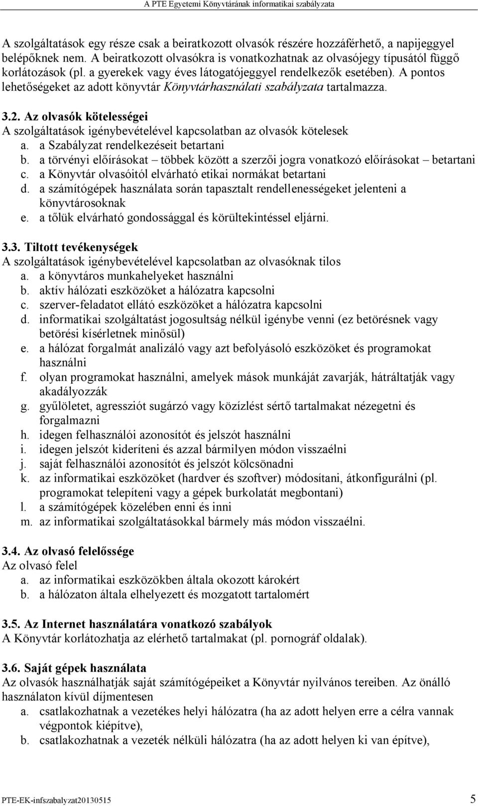 Az olvasók kötelességei A szolgáltatások igénybevételével kapcsolatban az olvasók kötelesek a. a Szabályzat rendelkezéseit betartani b.