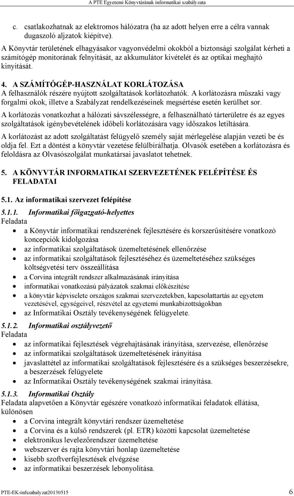 A SZÁMÍTÓGÉP-HASZNÁLAT KORLÁTOZÁSA A felhasználók részére nyújtott szolgáltatások korlátozhatók.