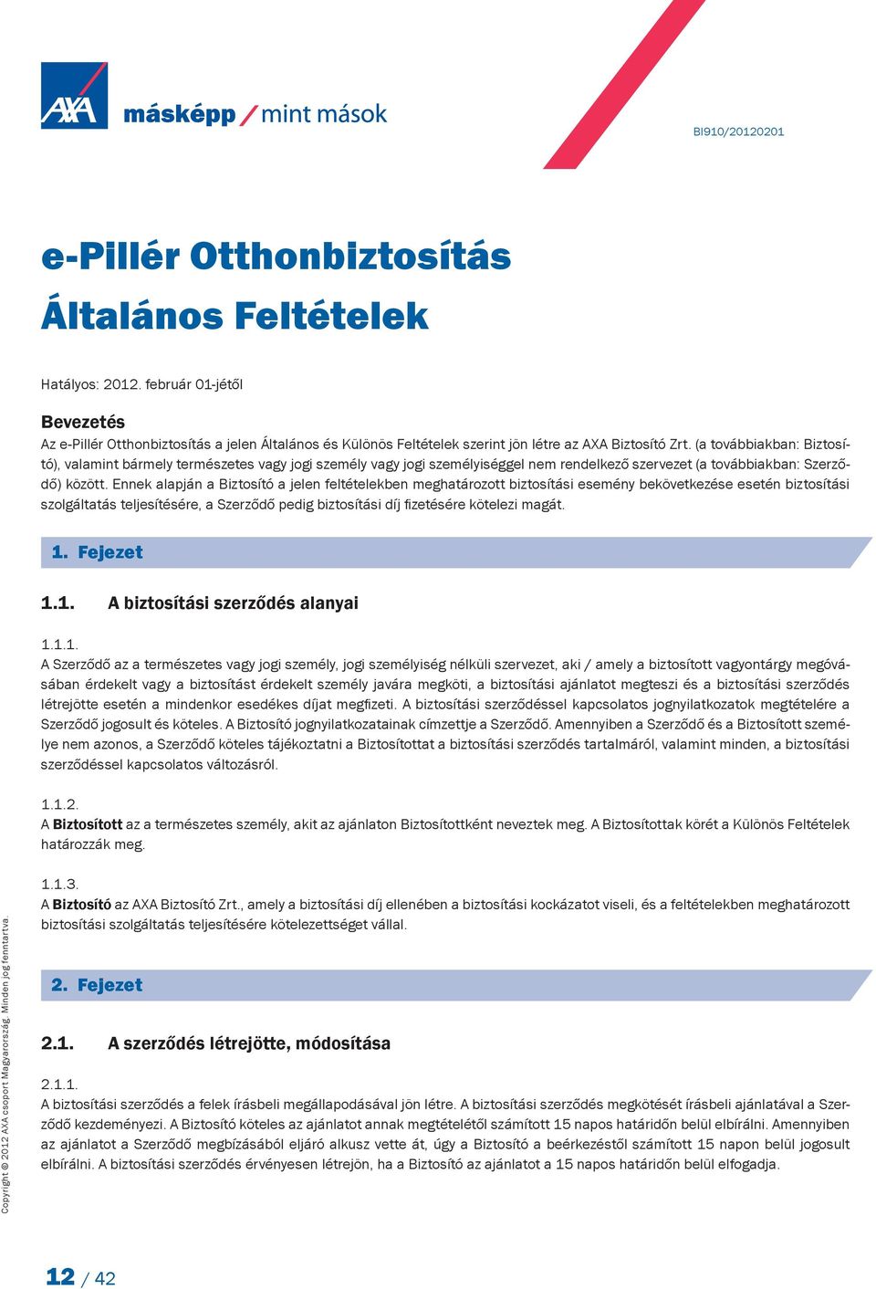 (a továbbiakban: Biztosító), valamint bármely természetes vagy jogi személy vagy jogi személyiséggel nem rendelkező szervezet (a továbbiakban: Szerződő) között.