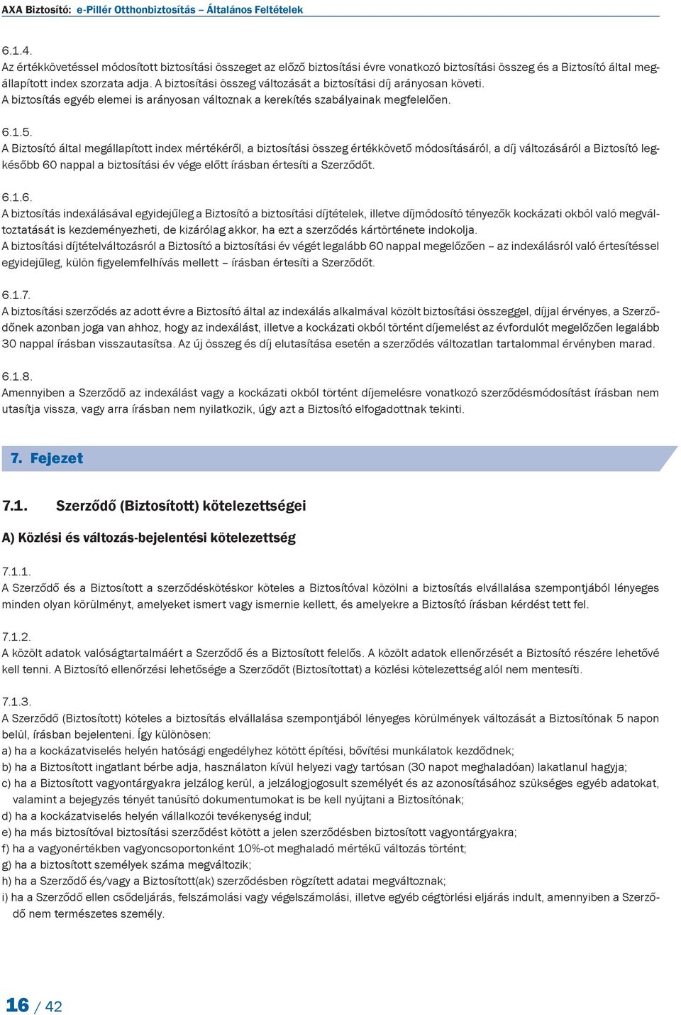 A biztosítási összeg változását a biztosítási díj arányosan követi. A biztosítás egyéb elemei is arányosan változnak a kerekítés szabályainak megfelelően. 6.1.5.