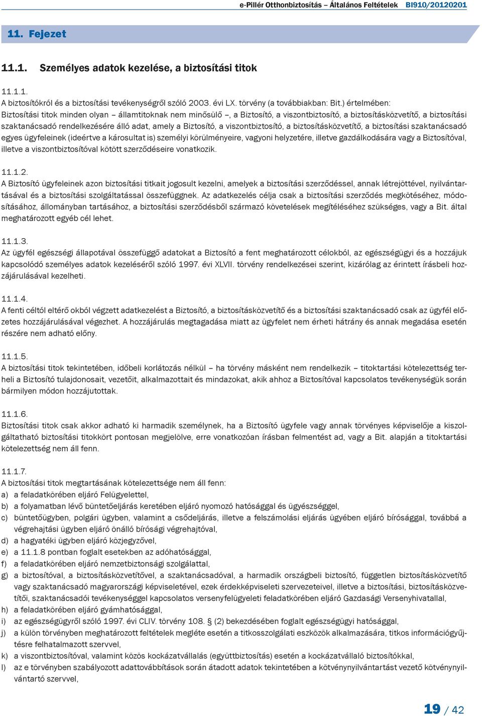 ) értelmében: Biztosítási titok minden olyan államtitoknak nem minősülő, a Biztosító, a viszontbiztosító, a biztosításközvetítő, a biztosítási szaktanácsadó rendelkezésére álló adat, amely a